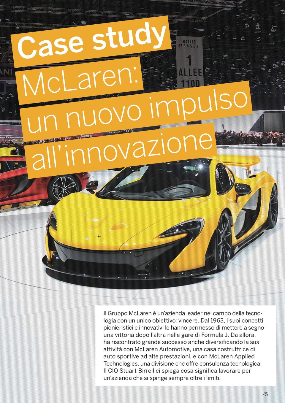 Da allora, ha riscontrato grande successo anche diversificando la sua attività con McLaren Automotive, una casa costruttrice di auto sportive ad alte prestazioni,