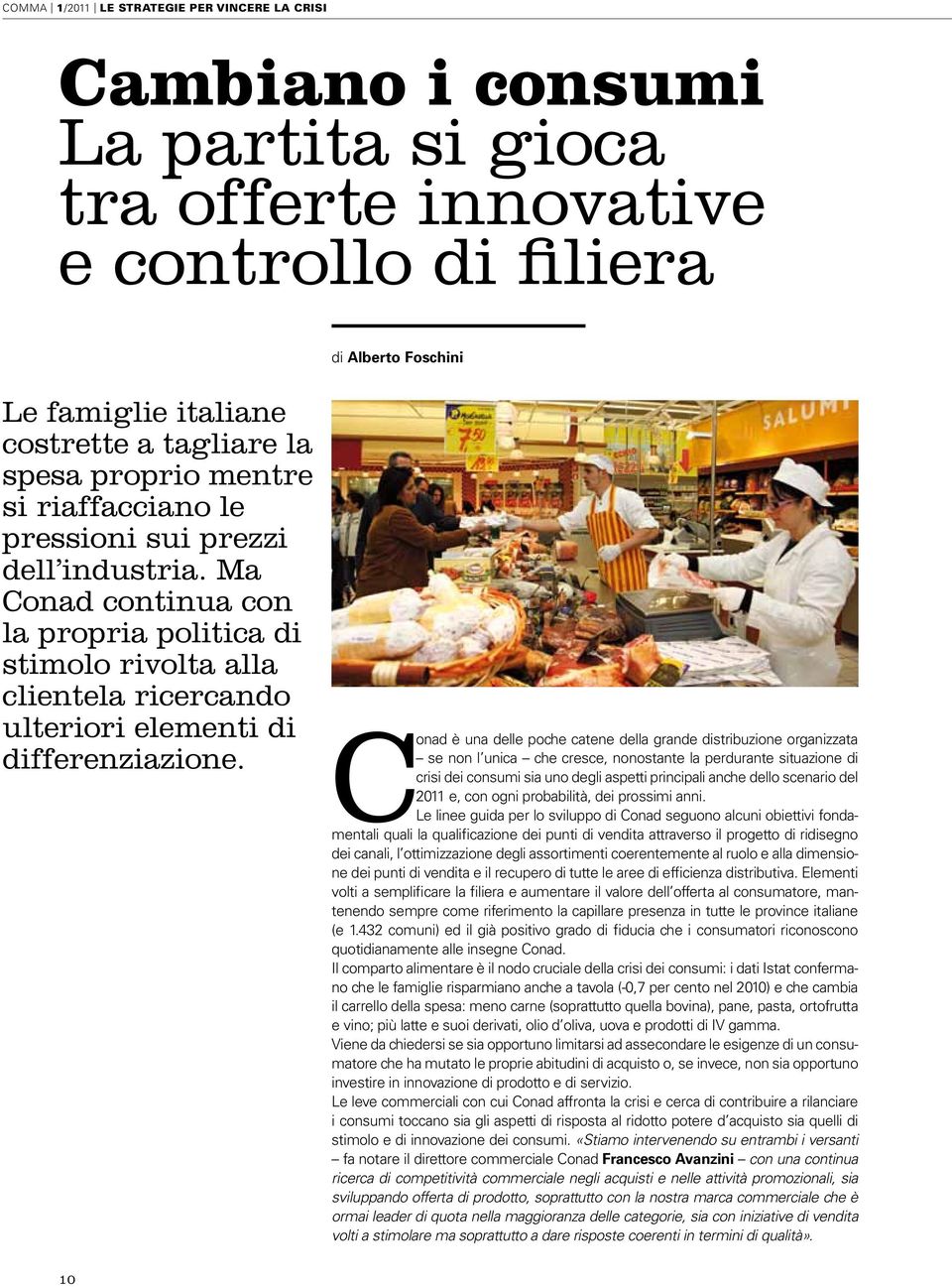 Ma Conad continua con la propria politica di stimolo rivolta alla clientela ricercando ulteriori elementi di differenziazione.