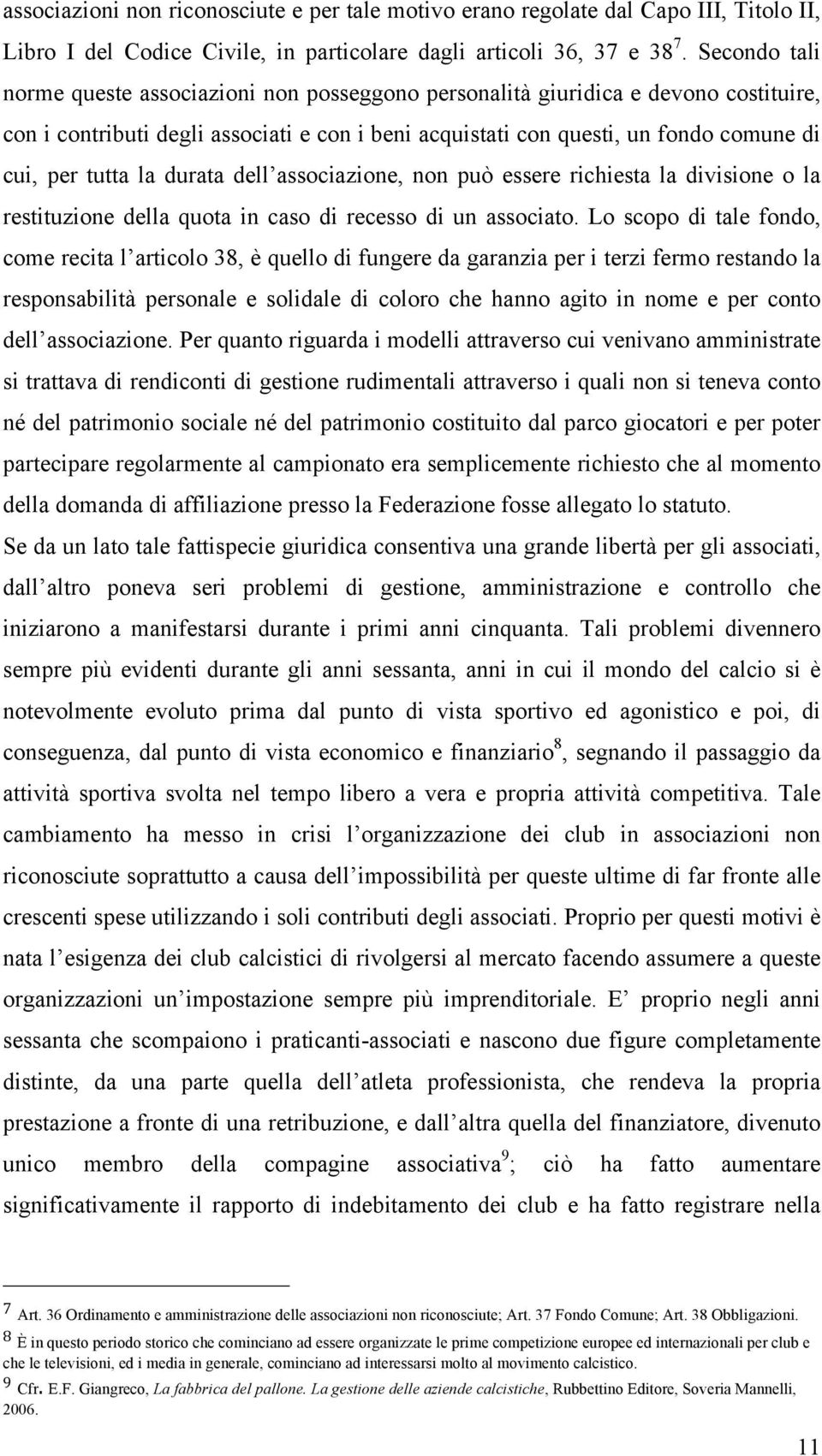 la durata dell associazione, non può essere richiesta la divisione o la restituzione della quota in caso di recesso di un associato.