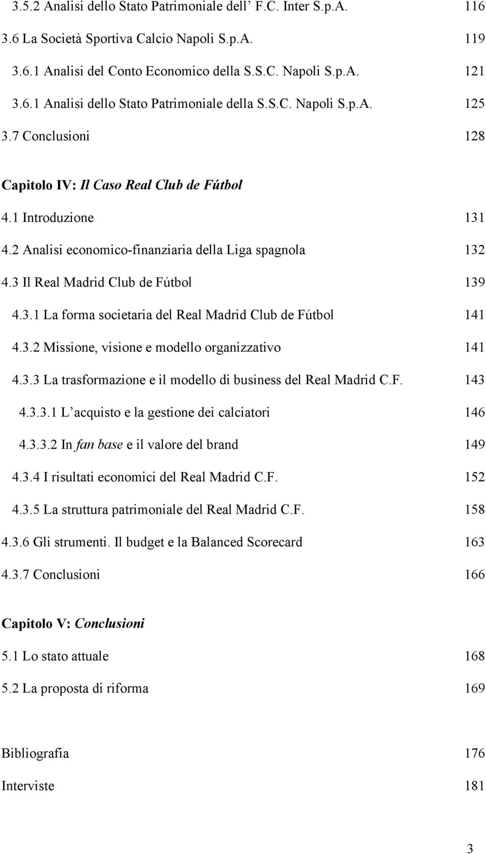 3 Il Real Madrid Club de Fútbol 139 4.3.1 La forma societaria del Real Madrid Club de Fútbol 141 4.3.2 Missione, visione e modello organizzativo 141 4.3.3 La trasformazione e il modello di business del Real Madrid C.