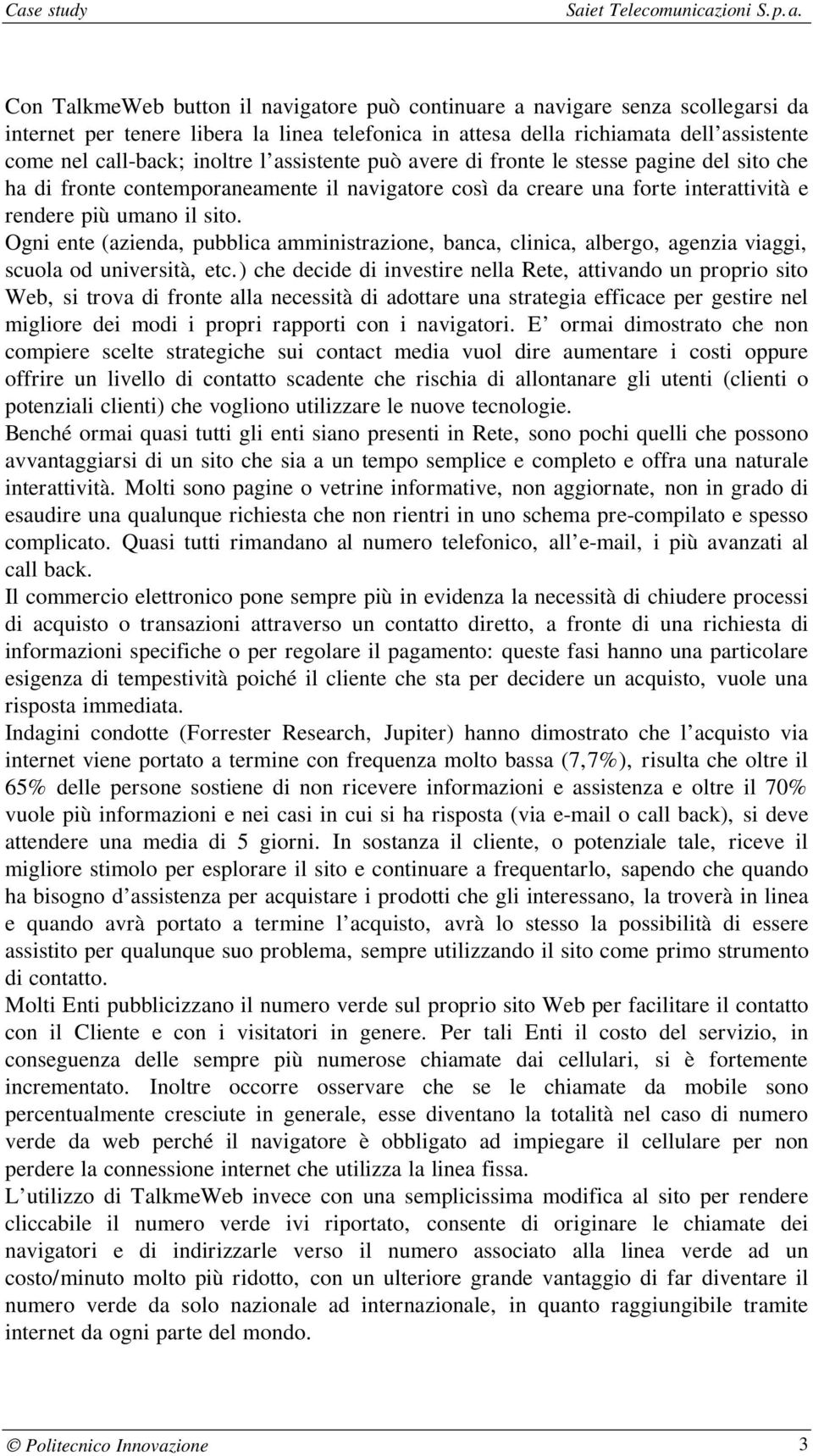 Ogni ente (azienda, pubblica amministrazione, banca, clinica, albergo, agenzia viaggi, scuola od università, etc.