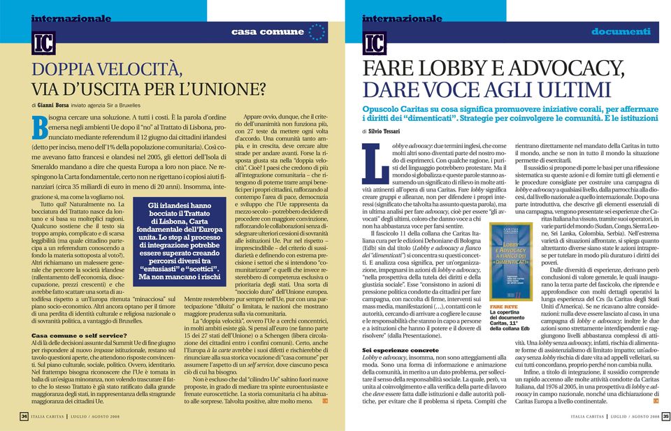 comunitaria). Così come avevano fatto francesi e olandesi nel 2005, gli elettori dell Isola di Smeraldo mandano a dire che questa Europa a loro non piace.