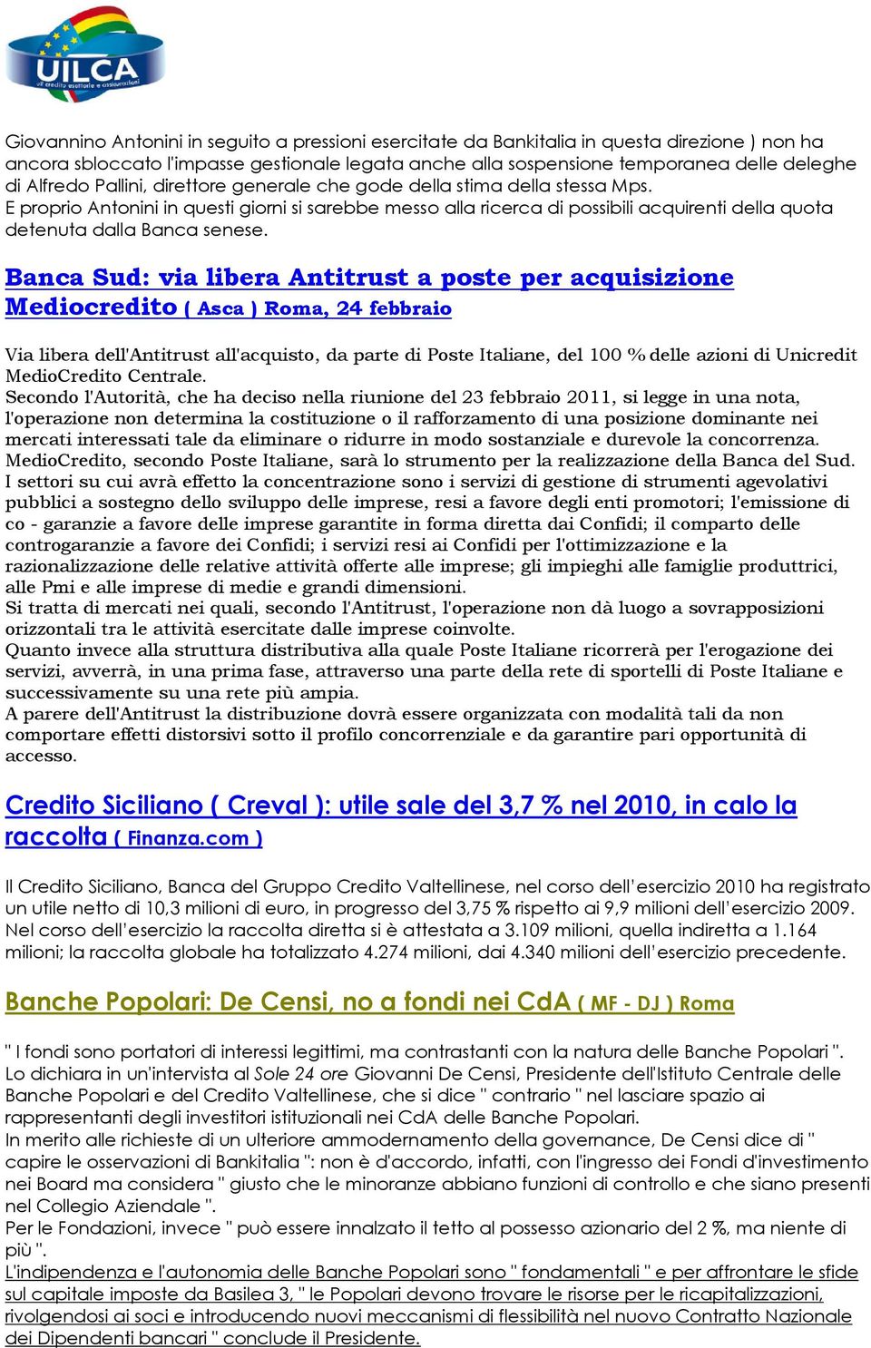 E proprio Antonini in questi giorni si sarebbe messo alla ricerca di possibili acquirenti della quota detenuta dalla Banca senese.