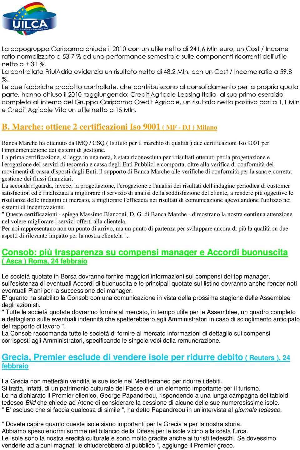 Le due fabbriche prodotto controllate, che contribuiscono al consolidamento per la propria quota parte, hanno chiuso il 2010 raggiungendo: Credit Agricole Leasing Italia, al suo primo esercizio