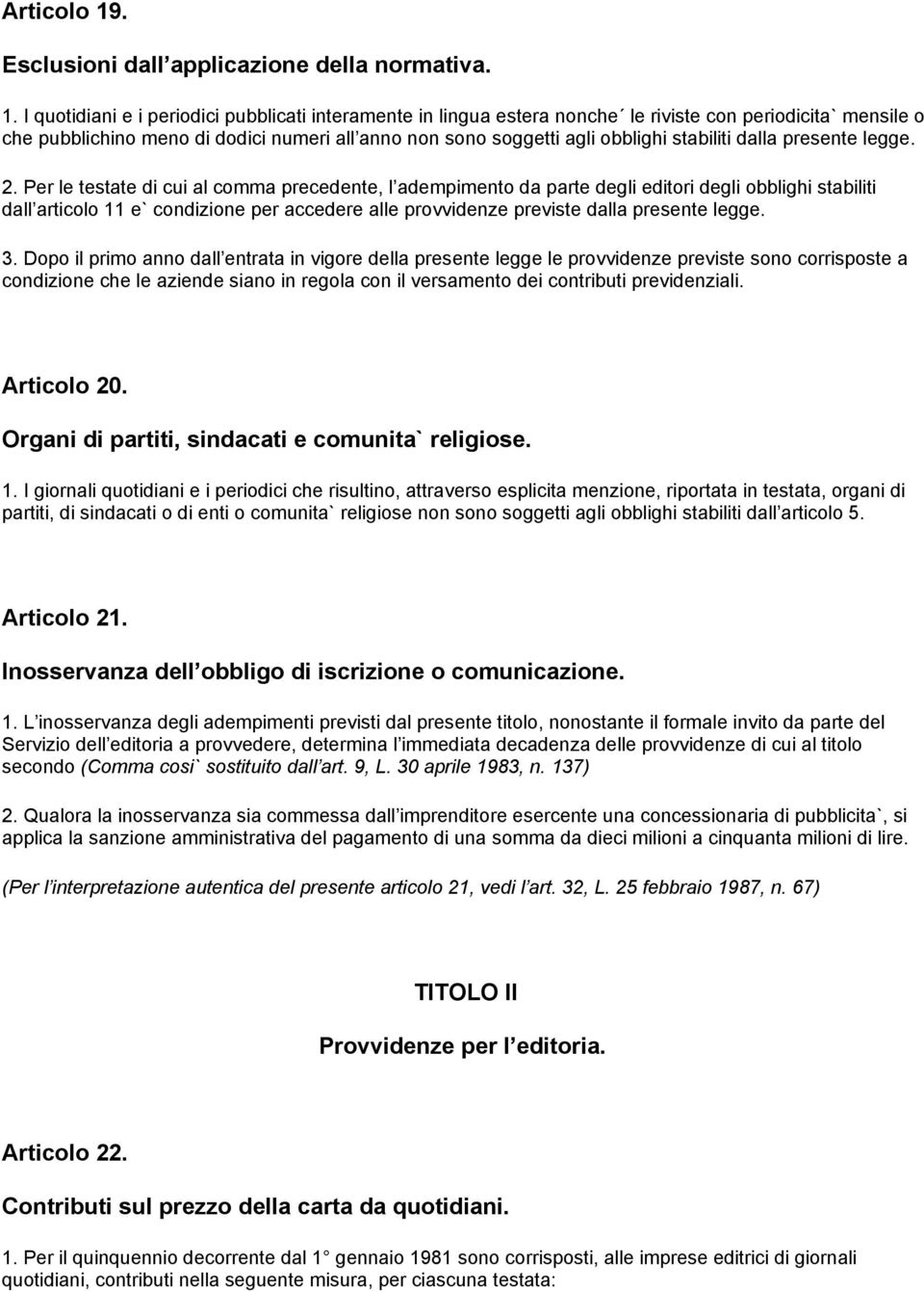 I quotidiani e i periodici pubblicati interamente in lingua estera nonche le riviste con periodicita` mensile o che pubblichino meno di dodici numeri all anno non sono soggetti agli obblighi