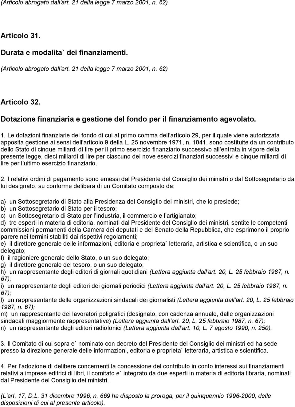 Le dotazioni finanziarie del fondo di cui al primo comma dell articolo 29, per il quale viene autorizzata apposita gestione ai sensi dell articolo 9 della L. 25 novembre 1971, n.