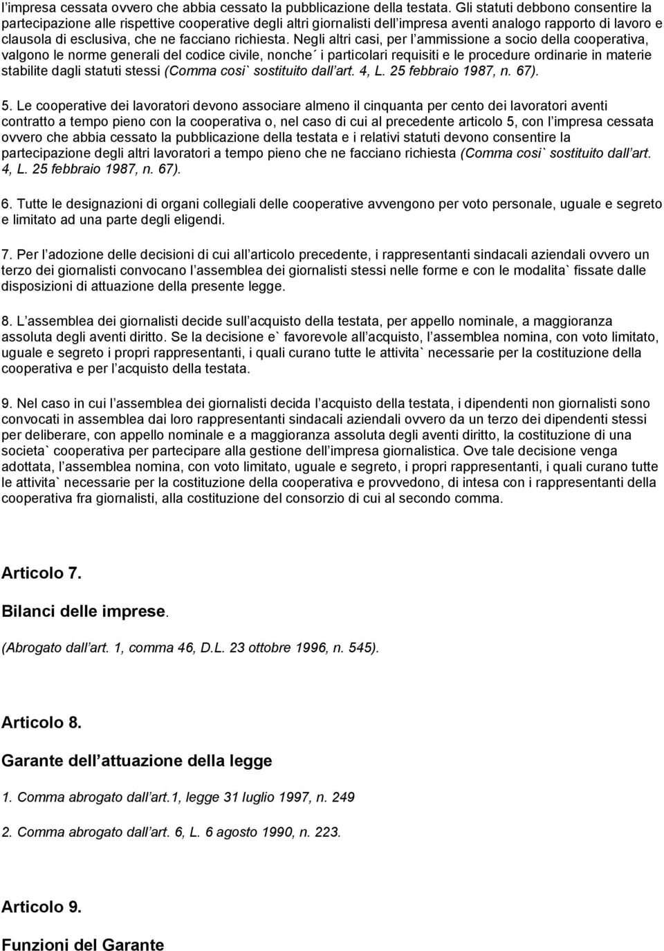 Negli altri casi, per l ammissione a socio della cooperativa, valgono le norme generali del codice civile, nonche i particolari requisiti e le procedure ordinarie in materie stabilite dagli statuti