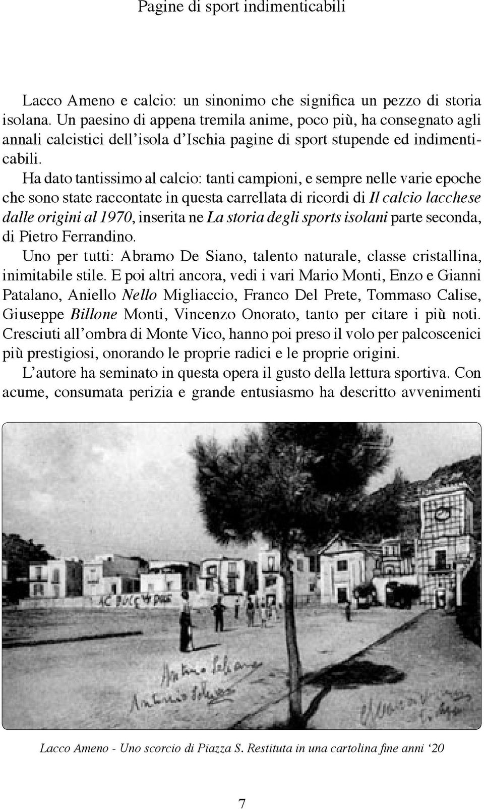 Ha dato tantissimo al calcio: tanti campioni, e sempre nelle varie epoche che sono state raccontate in questa carrellata di ricordi di Il calcio lacchese dalle origini al 1970, inserita ne La storia