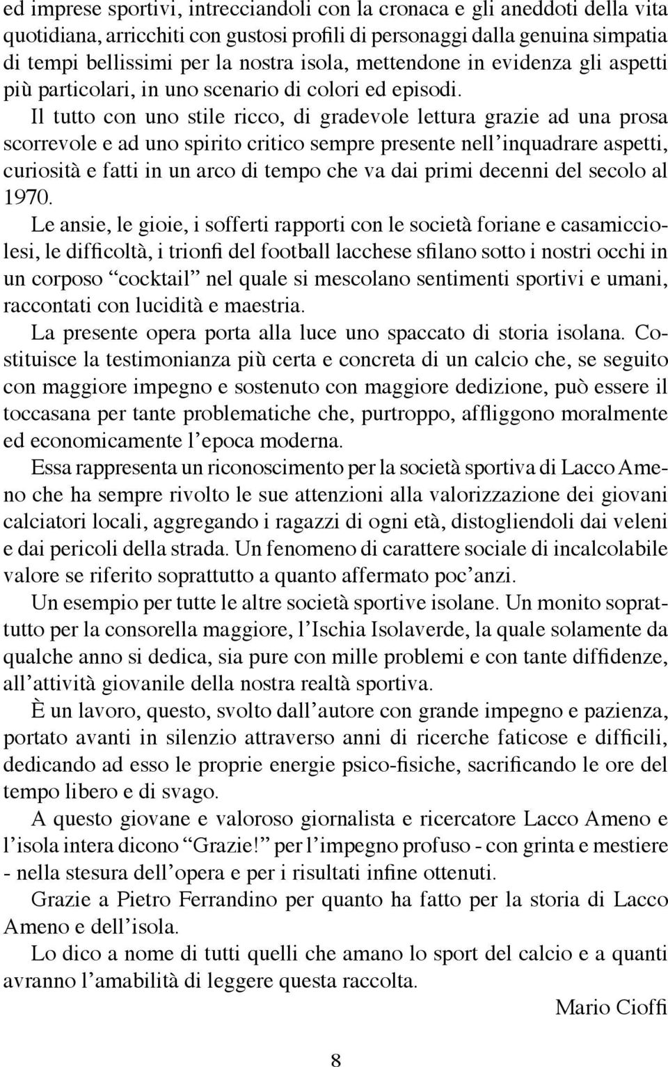 Il tutto con uno stile ricco, di gradevole lettura grazie ad una prosa scorrevole e ad uno spirito critico sempre presente nellʼinquadrare aspetti, curiosità e fatti in un arco di tempo che va dai