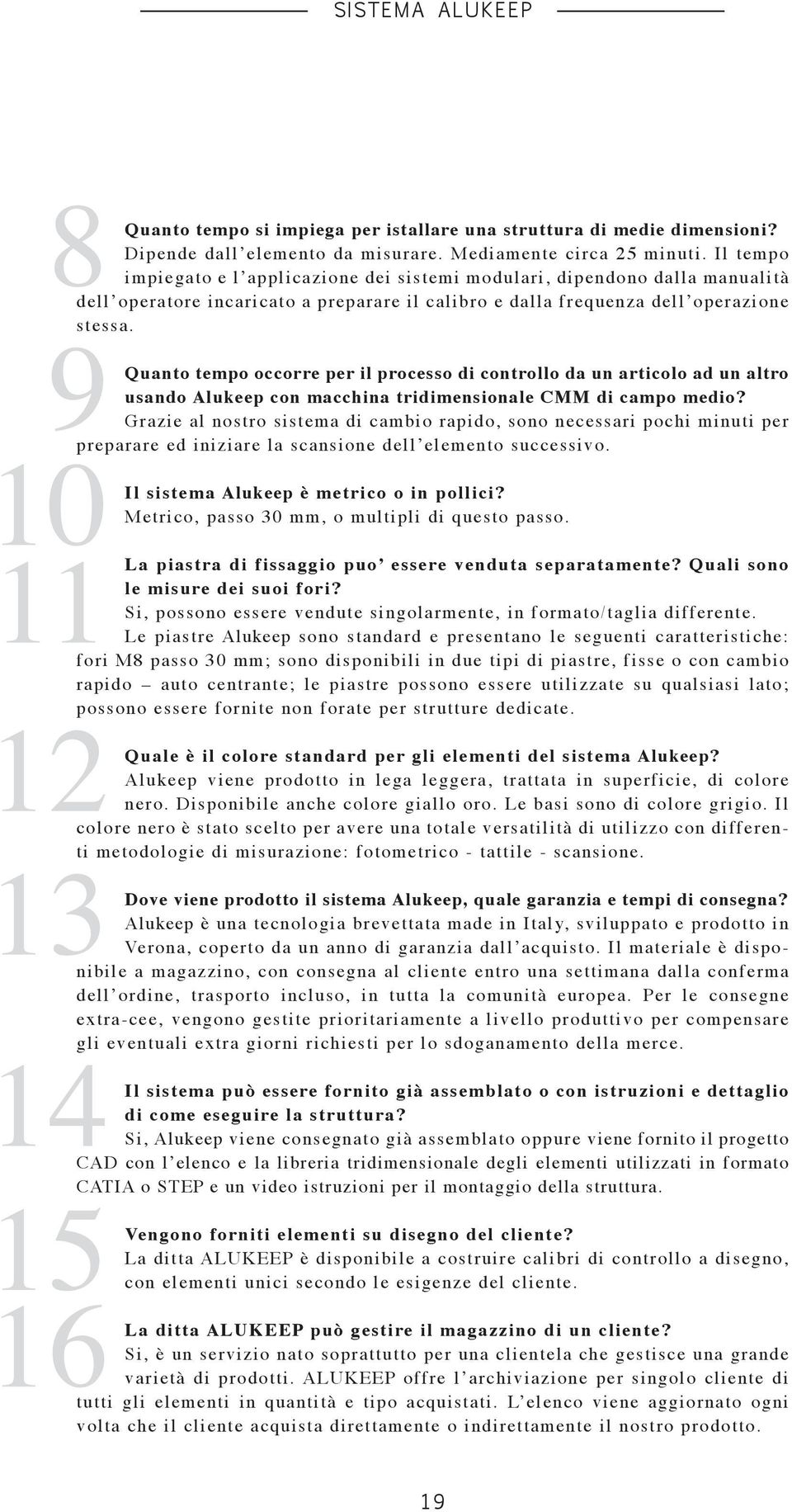 9 10 Quanto tempo occorre per il processo di controllo da un articolo ad un altro usando Alukeep con macchina tridimensionale CMM di campo medio?