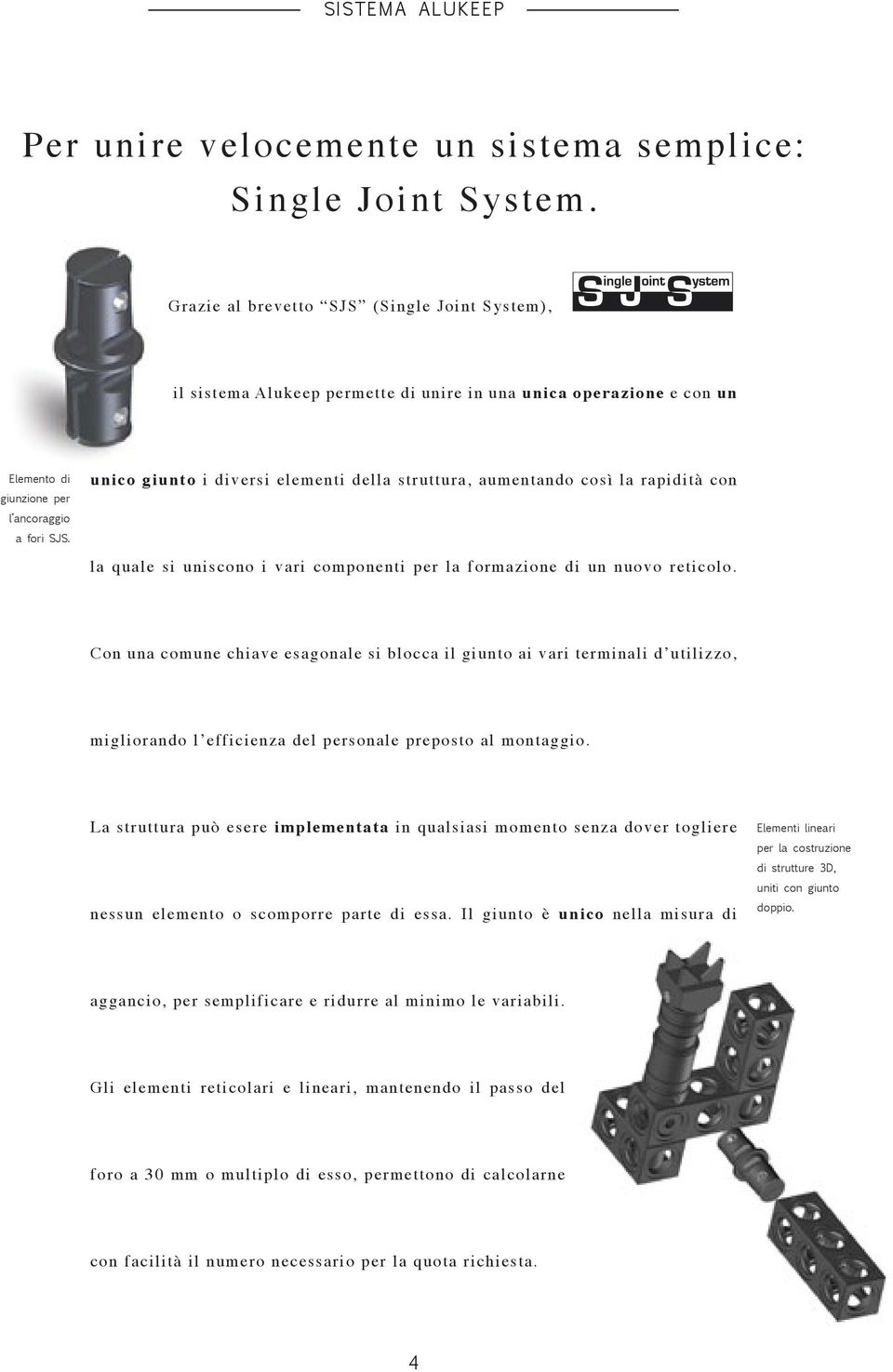 unico giunto i diversi elementi della struttura, aumentando così la rapidità con la quale si uniscono i vari componenti per la formazione di un nuovo reticolo.