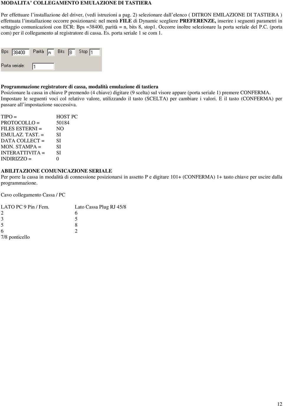 comunicazioni con ECR: Bps =38400, parità = n, bits 8, stop1. Occorre inoltre selezionare la porta seriale del P.C. (porta com) per il collegamento al registratore di cassa. Es.