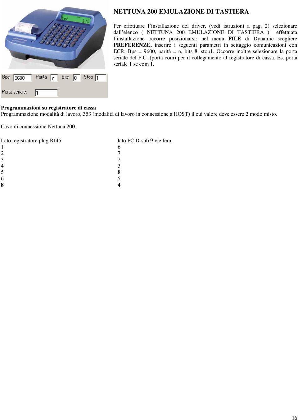 settaggio comunicazioni con ECR: Bps = 9600, parità = n, bits 8, stop1. Occorre inoltre selezionare la porta seriale del P.C. (porta com) per il collegamento al registratore di cassa. Es.