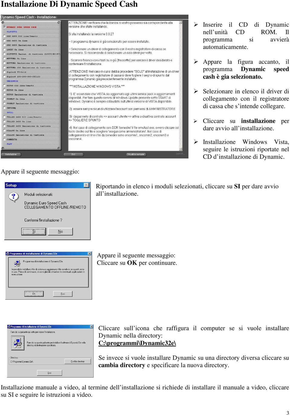 Installazione Windows Vista, seguire le istruzioni riportate nel CD d installazione di Dynamic.
