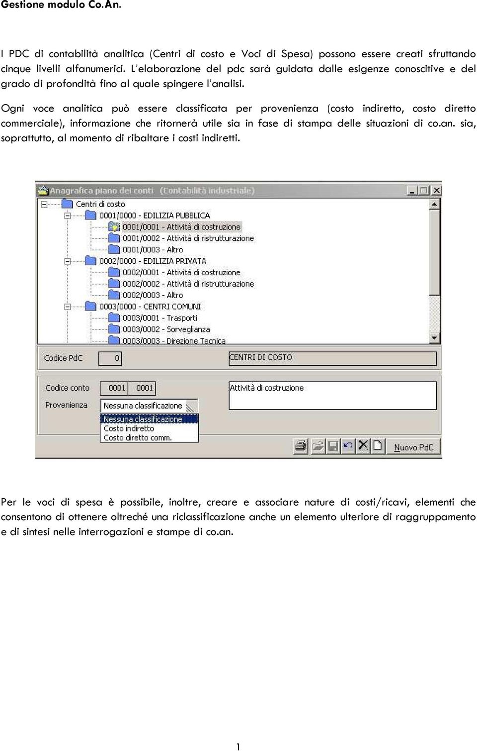 Ogni voce analitica può essere classificata per provenienza (costo indiretto, costo diretto commerciale), informazione che ritornerà utile sia in fase di stampa delle situazioni di co.an. sia, soprattutto, al momento di ribaltare i costi indiretti.