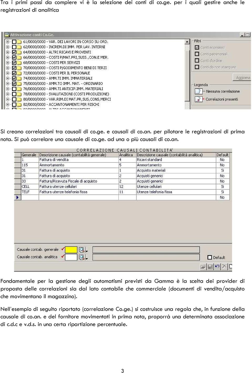 Fondamentale per la gestione degli automatismi previsti da Gamma è la scelta dei provider di proposta delle correlazioni sia dal lato contabile che commerciale (documenti di vendita/acquisto che