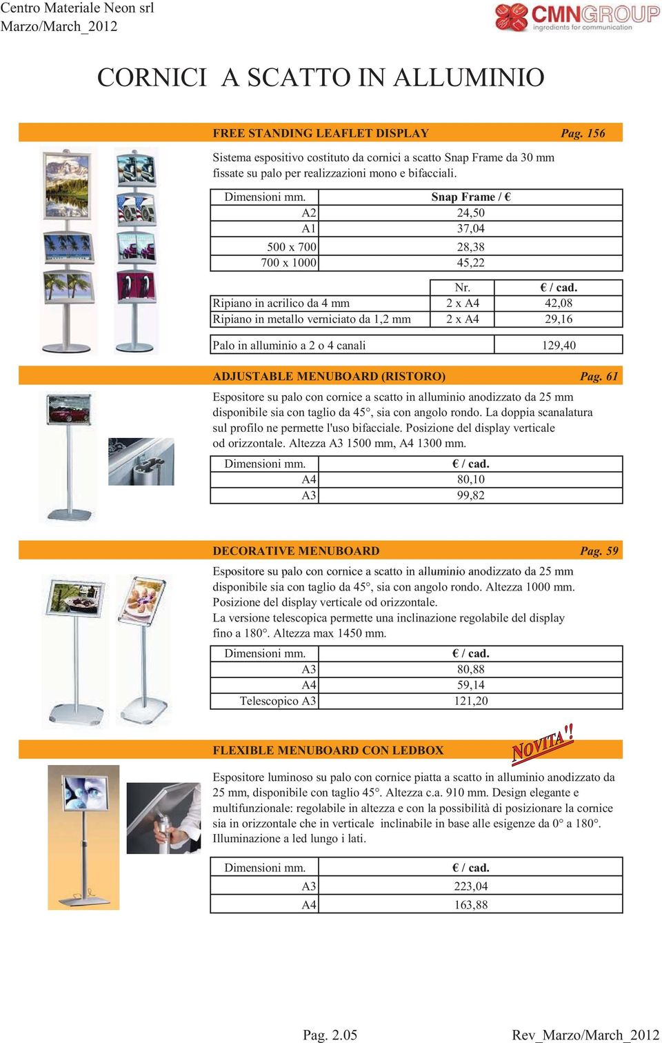 A2 A1 500 x 700 700 x 1000 Ripiano in acrilico da 4 mm Ripiano in metallo verniciato da 1,2 mm Palo in alluminio a 2 o 4 canali Snap Frame / 24,50 37,04 28,38 45,22 Nr.