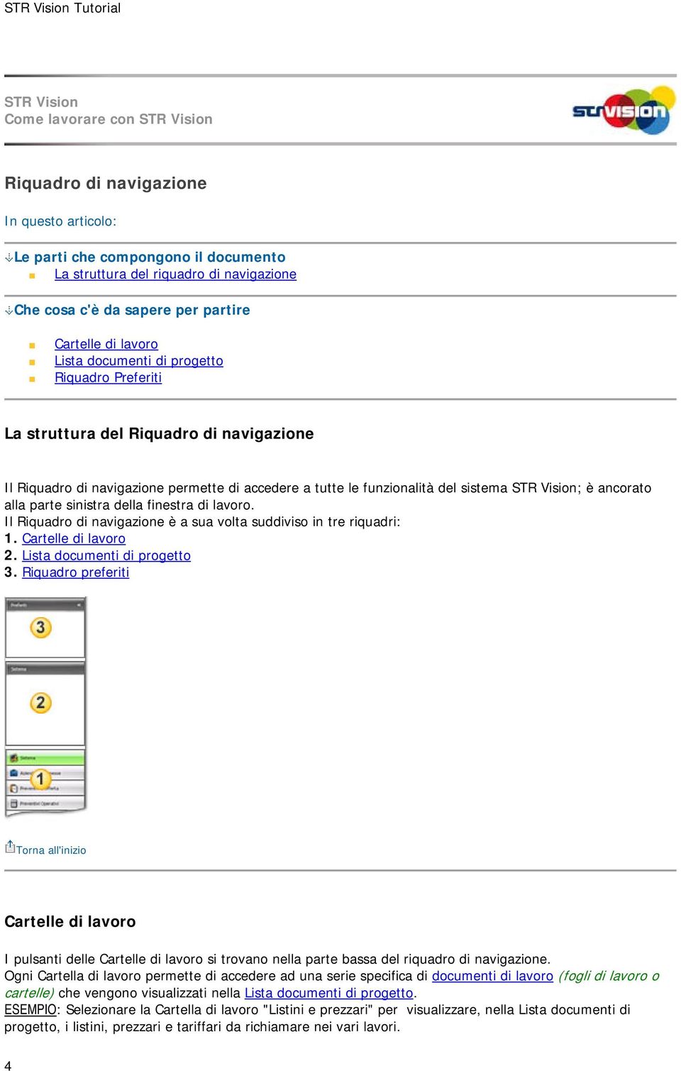 del sistema STR Vision; è ancorato alla parte sinistra della finestra di lavoro. Il Riquadro di navigazione è a sua volta suddiviso in tre riquadri: 1. Cartelle di lavoro 2.