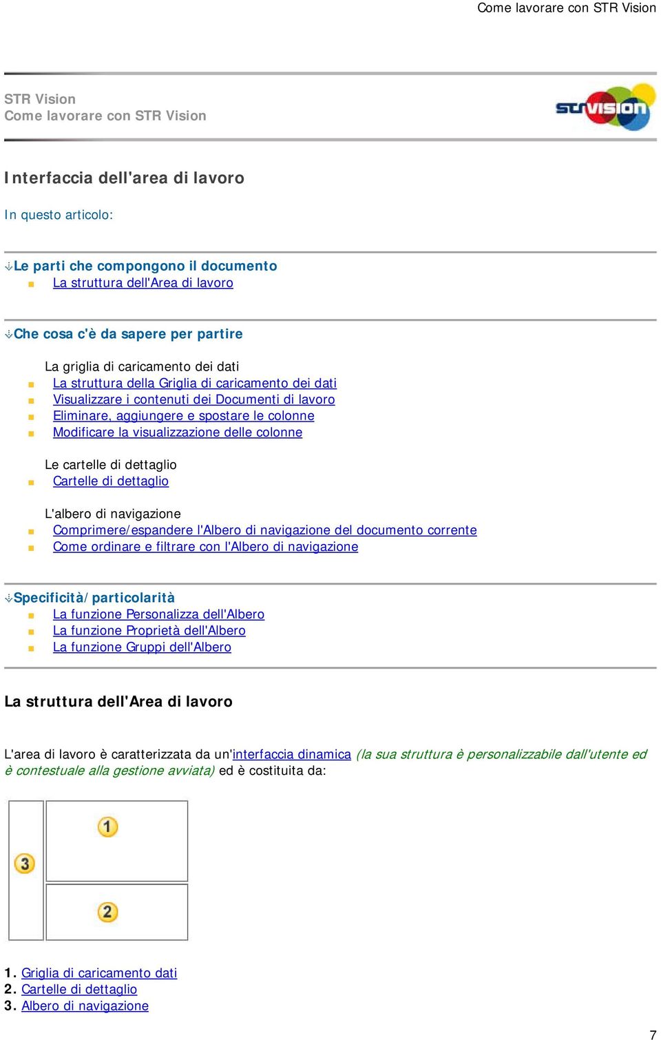 colonne Modificare la visualizzazione delle colonne Le cartelle di dettaglio Cartelle di dettaglio L'albero di navigazione Comprimere/espandere l'albero di navigazione del documento corrente Come