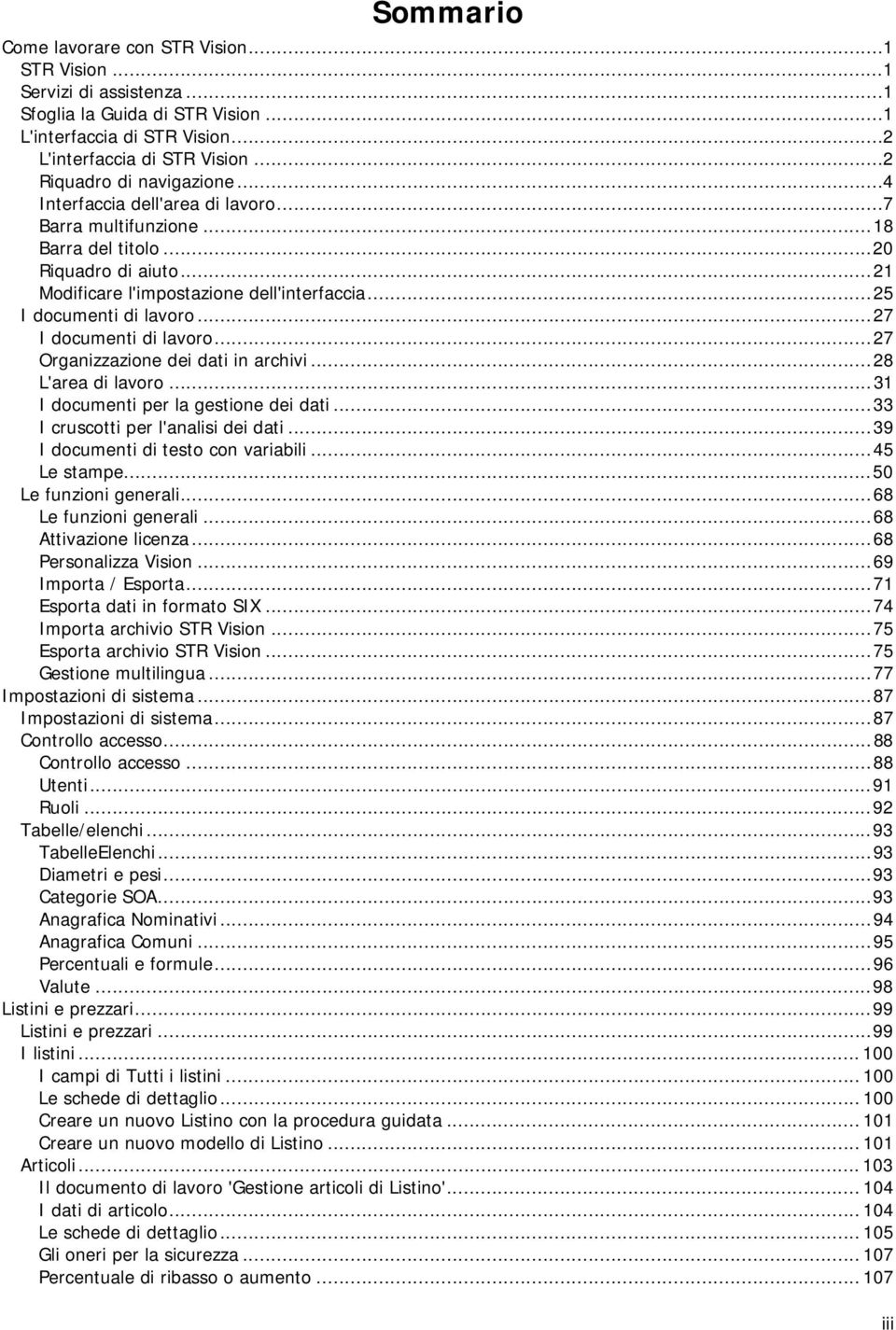 .. 25 I documenti di lavoro... 27 I documenti di lavoro... 27 Organizzazione dei dati in archivi... 28 L'area di lavoro... 31 I documenti per la gestione dei dati.