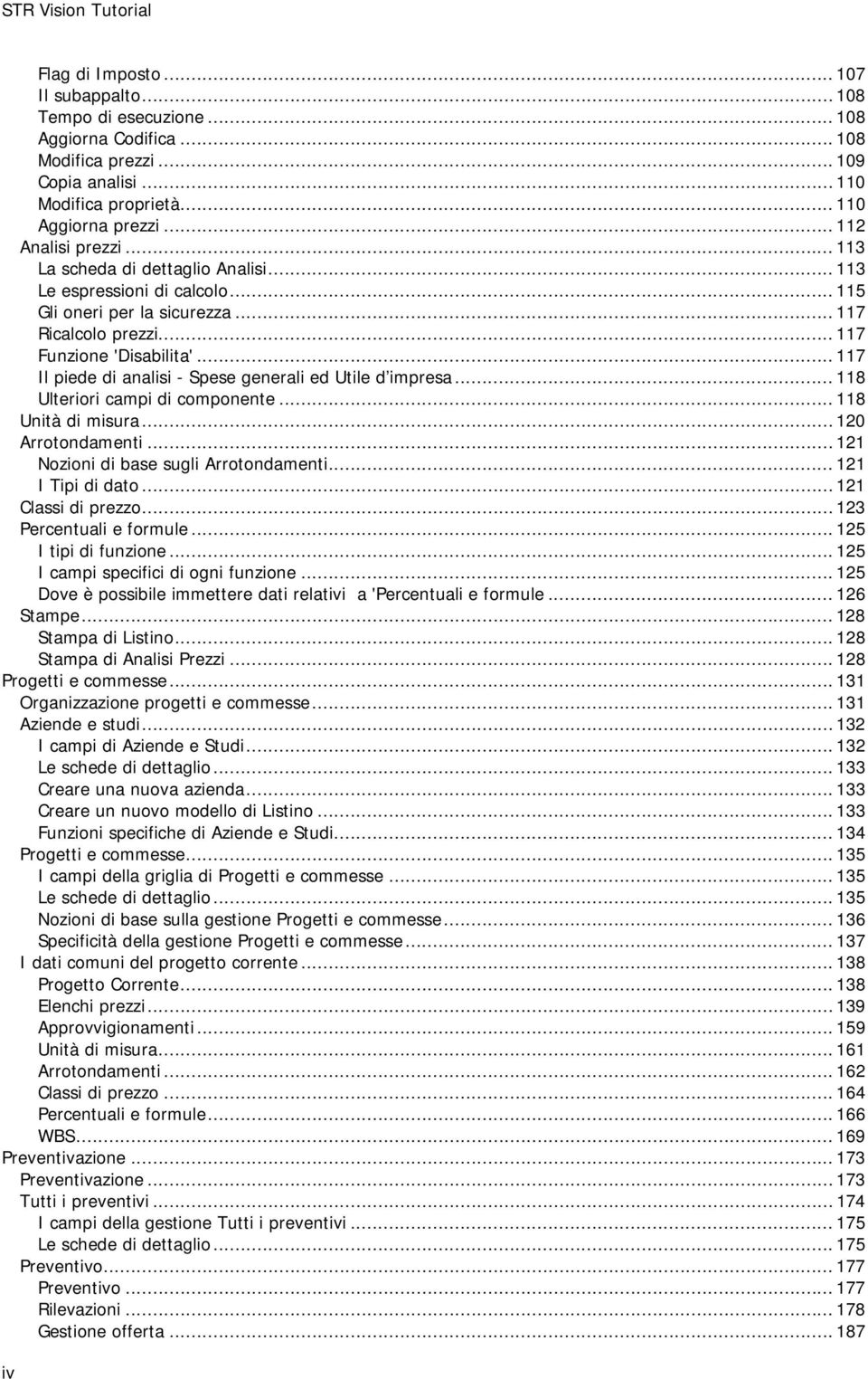 .. 117 Il piede di analisi - Spese generali ed Utile d impresa... 118 Ulteriori campi di componente... 118 Unità di misura... 120 Arrotondamenti... 121 Nozioni di base sugli Arrotondamenti.