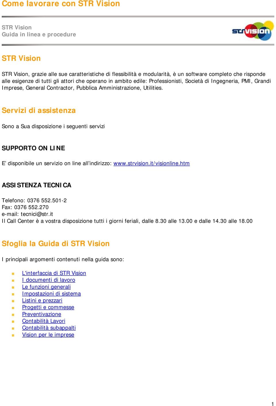 Servizi di assistenza Sono a Sua disposizione i seguenti servizi SUPPORTO ON LINE E disponibile un servizio on line all indirizzo: www.strvision.it/visionline.