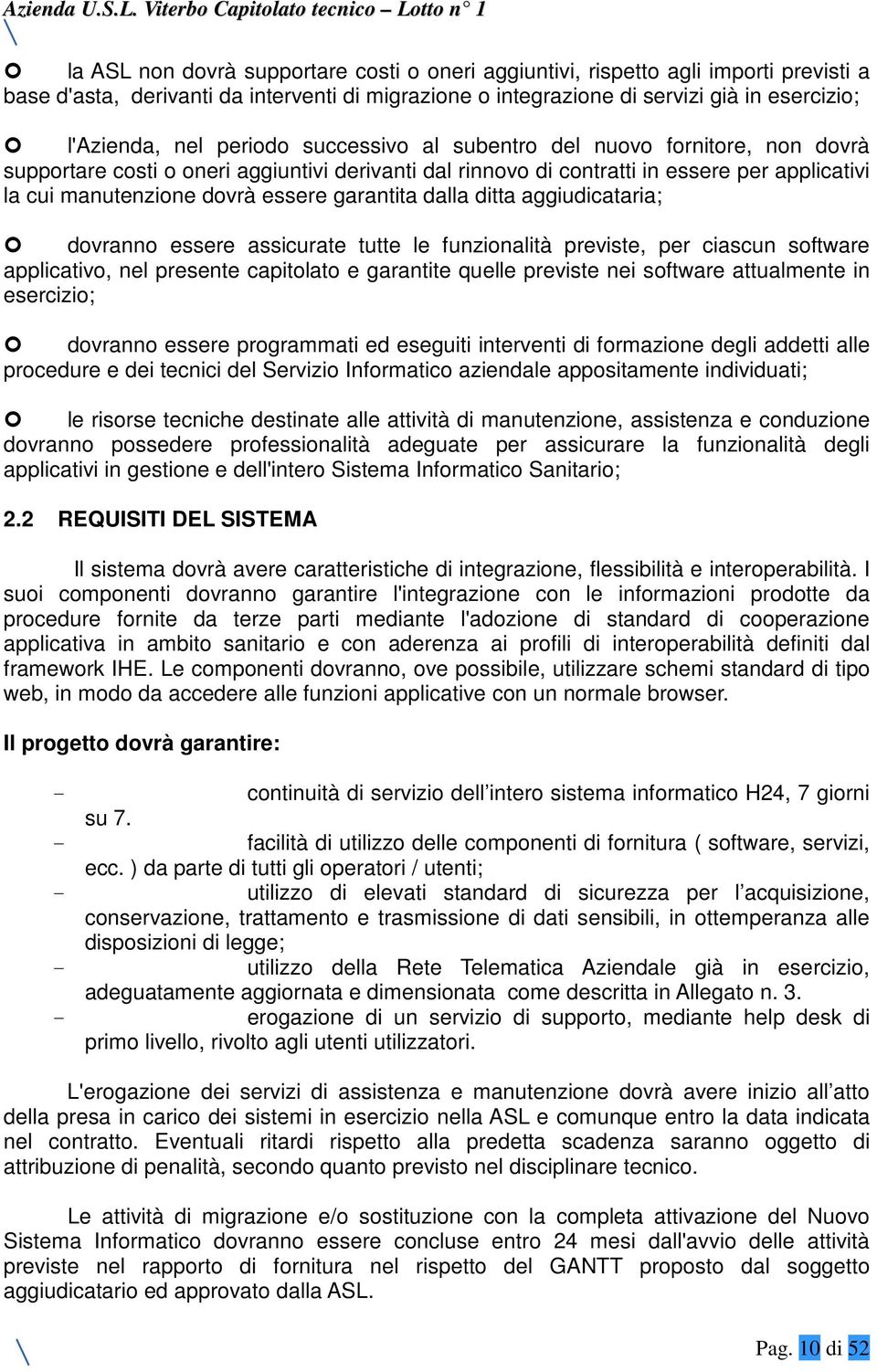 garantita dalla ditta aggiudicataria; dovranno essere assicurate tutte le funzionalità previste, per ciascun software applicativo, nel presente capitolato e garantite quelle previste nei software