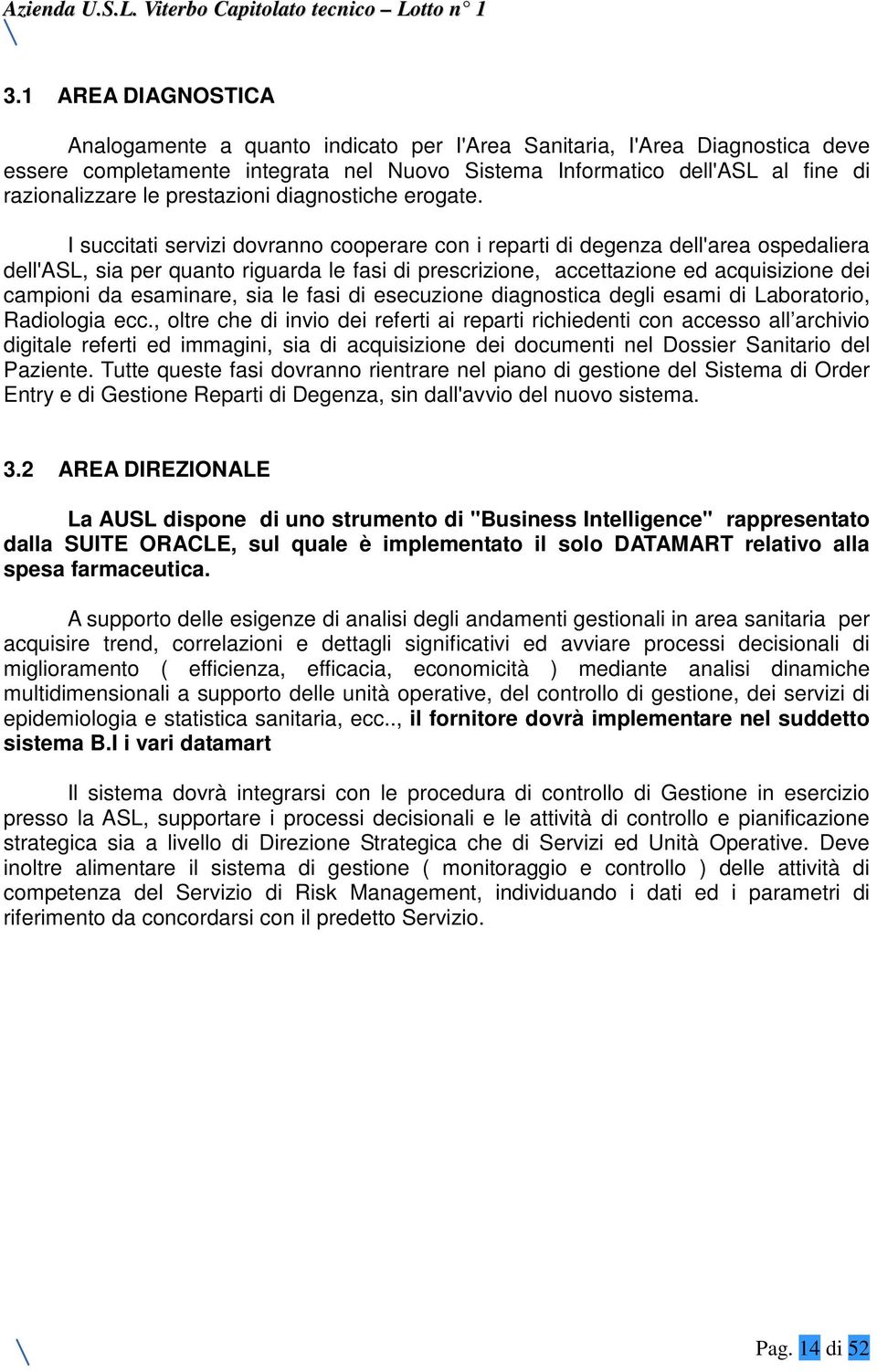 I succitati servizi dovranno cooperare con i reparti di degenza dell'area ospedaliera dell'asl, sia per quanto riguarda le fasi di prescrizione, accettazione ed acquisizione dei campioni da