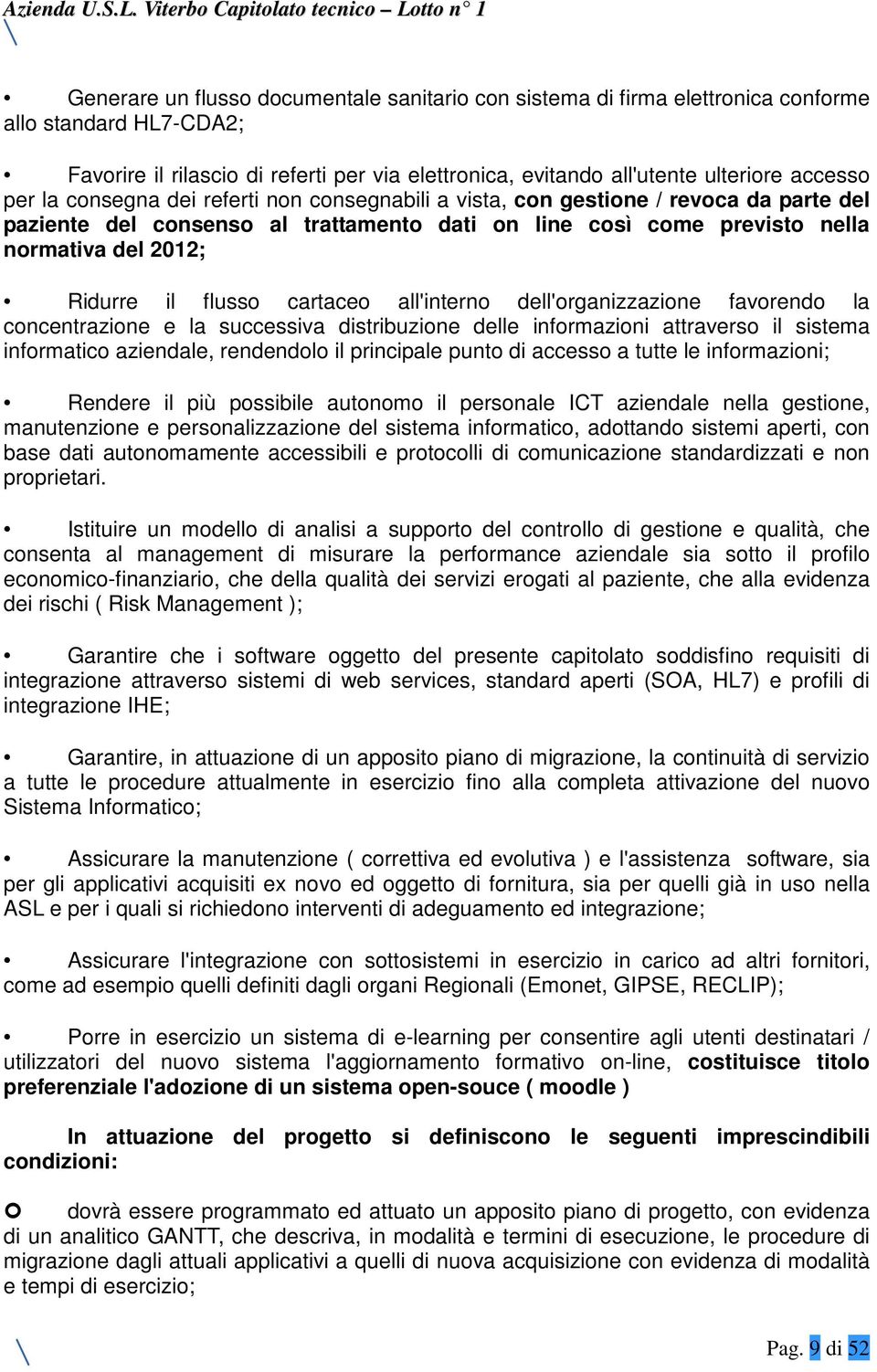 flusso cartaceo all'interno dell'organizzazione favorendo la concentrazione e la successiva distribuzione delle informazioni attraverso il sistema informatico aziendale, rendendolo il principale