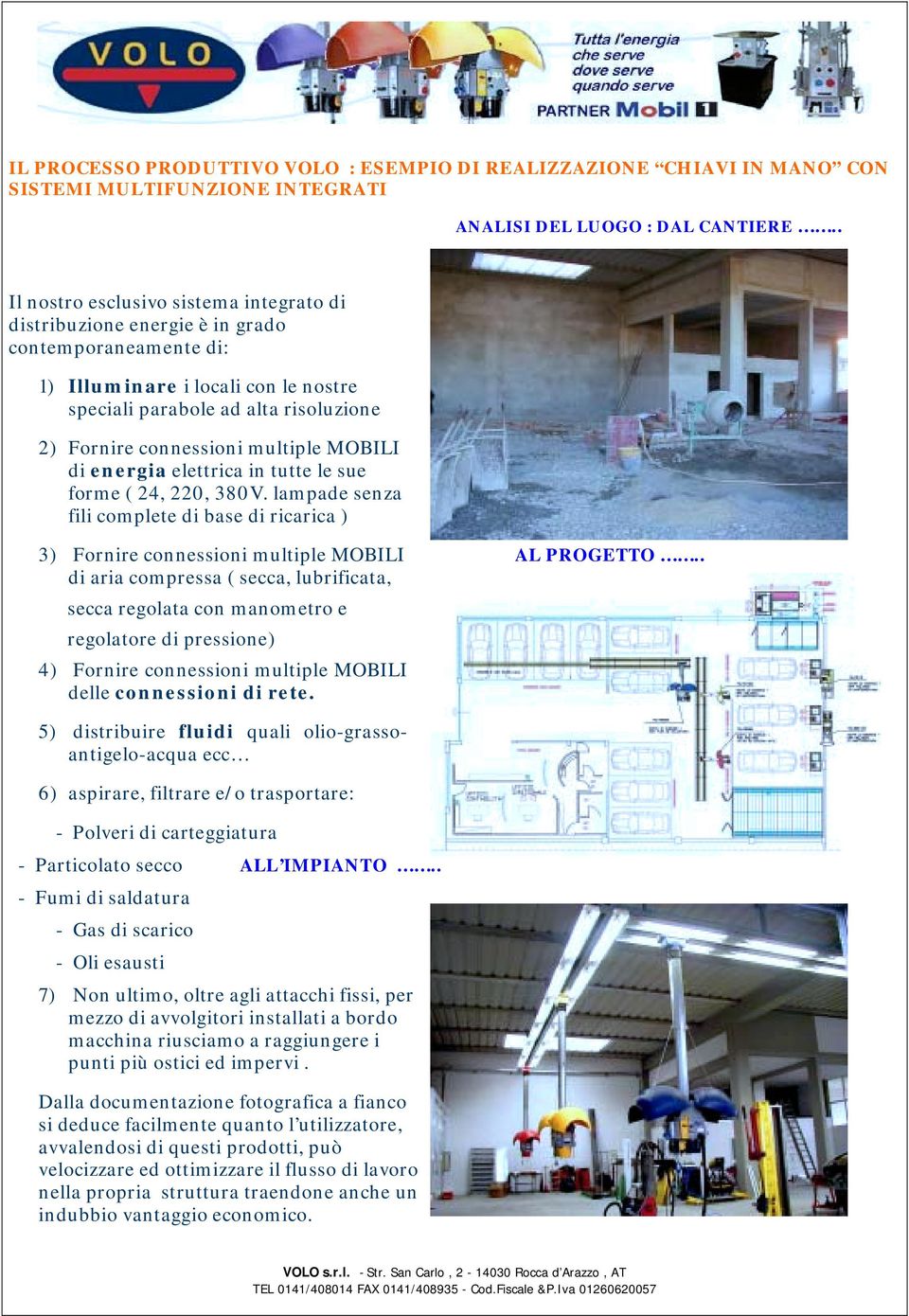 multiple MOBILI di energia elettrica in tutte le sue forme ( 24, 220, 380V. lampade senza fili complete di base di ricarica ) 3) Fornire connessioni multiple MOBILI AL PROGETTO.