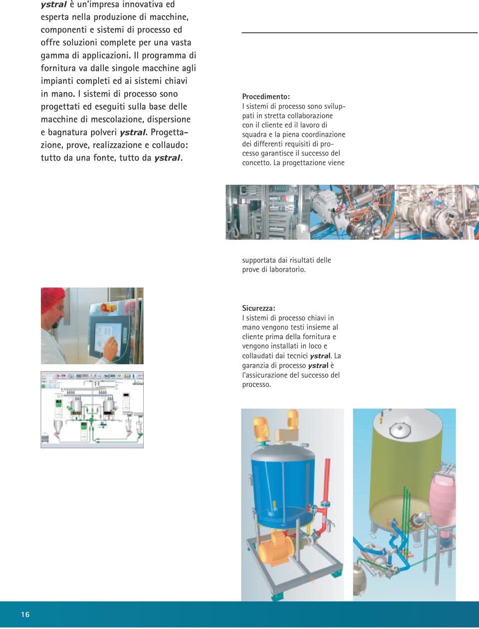 I sistemi di processo sono progettati ed eseguiti sulla base delle macchine di mescolazione, dispersione e bagnatura polveri ystral.