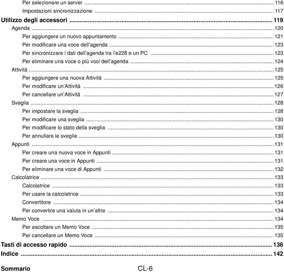 .. 125 Per modificare un Attività... 126 Per cancellare un Attività... 127 Sveglia... 128 Per impostare la sveglia... 128 Per modificare una sveglia... 130 Per modificare lo stato della sveglia.