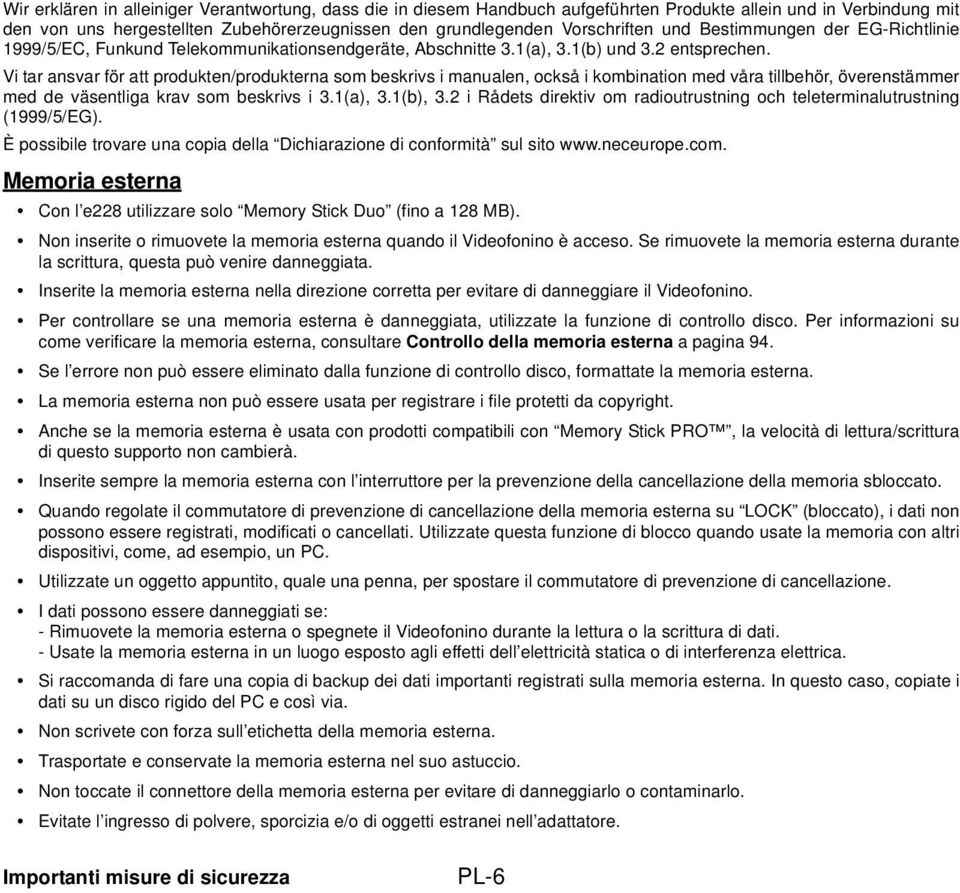 Vi tar ansvar för att produkten/produkterna som beskrivs i manualen, också i kombination med våra tillbehör, överenstämmer med de väsentliga krav som beskrivs i 3.1(a), 3.1(b), 3.