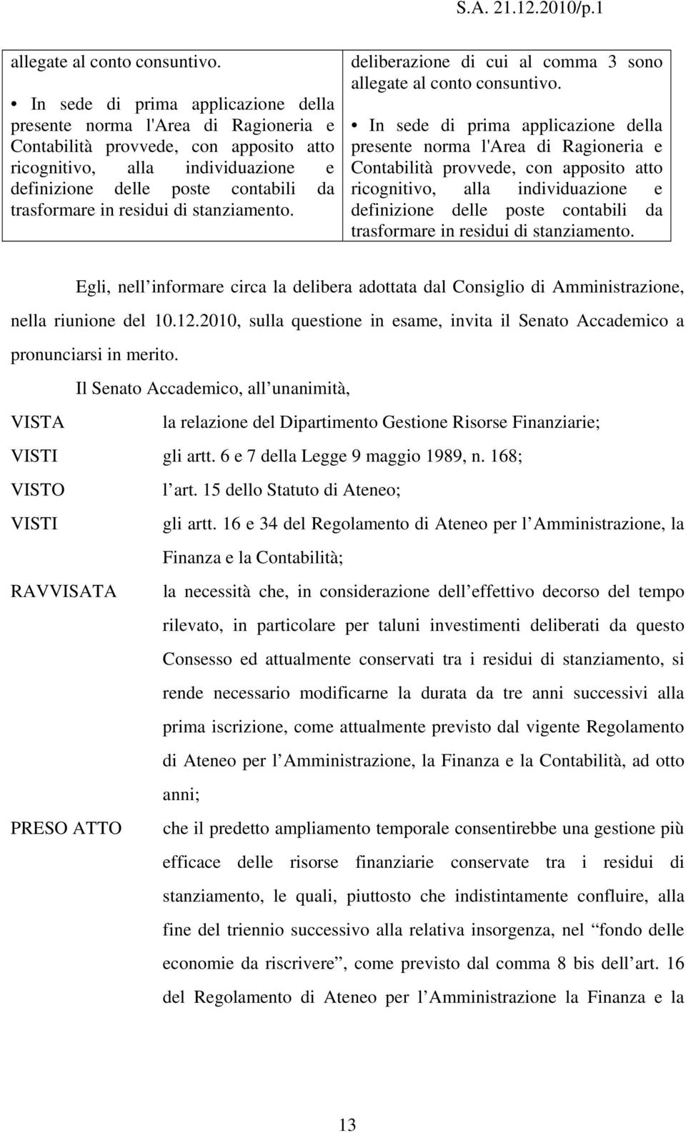 in residui di stanziamento. deliberazione di cui al comma 3 sono allegate al conto consuntivo.  in residui di stanziamento.