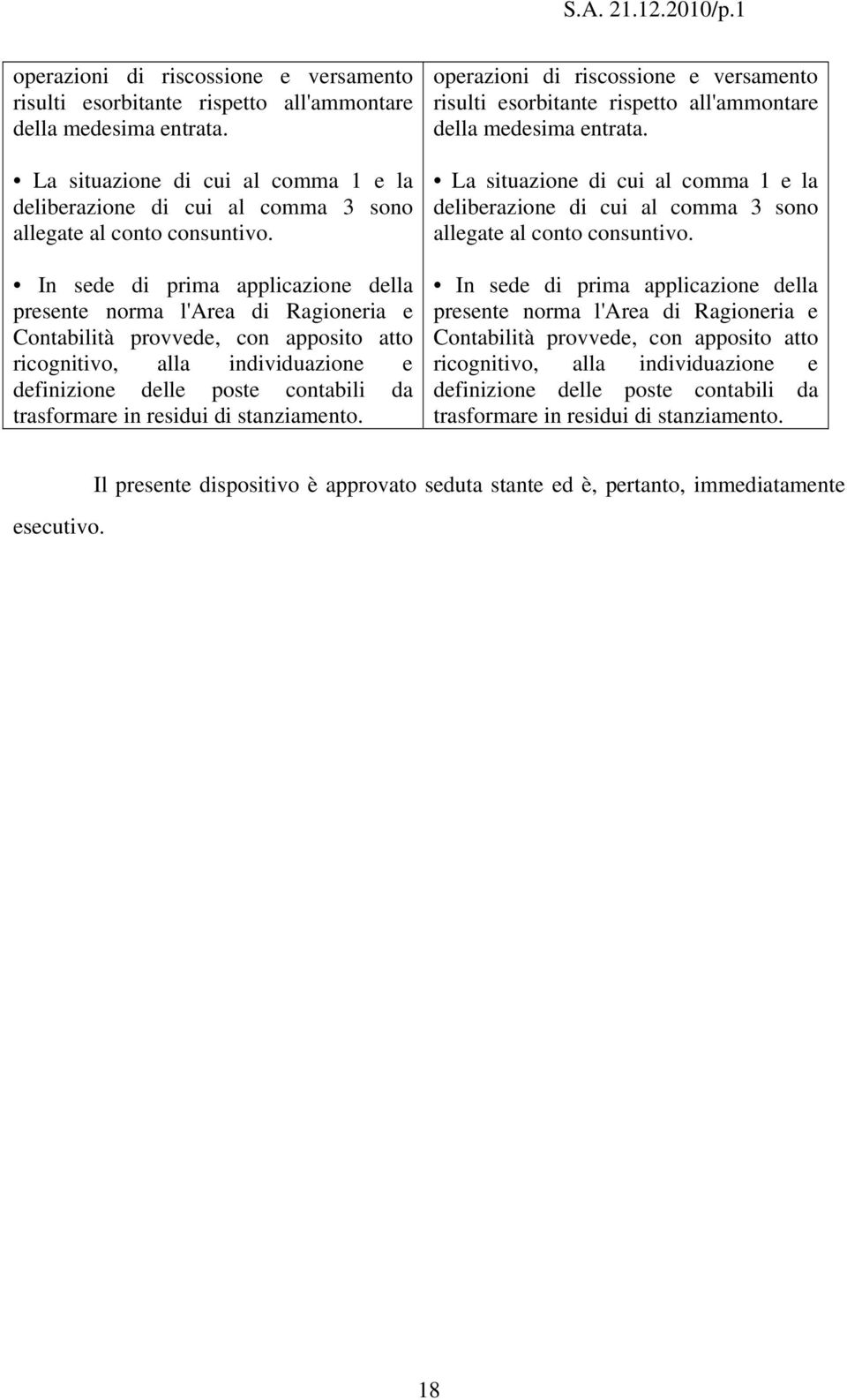 In sede di prima applicazione della presente norma l'area di Ragioneria e Contabilità provvede, con apposito atto ricognitivo, alla individuazione e definizione delle poste contabili da trasformare