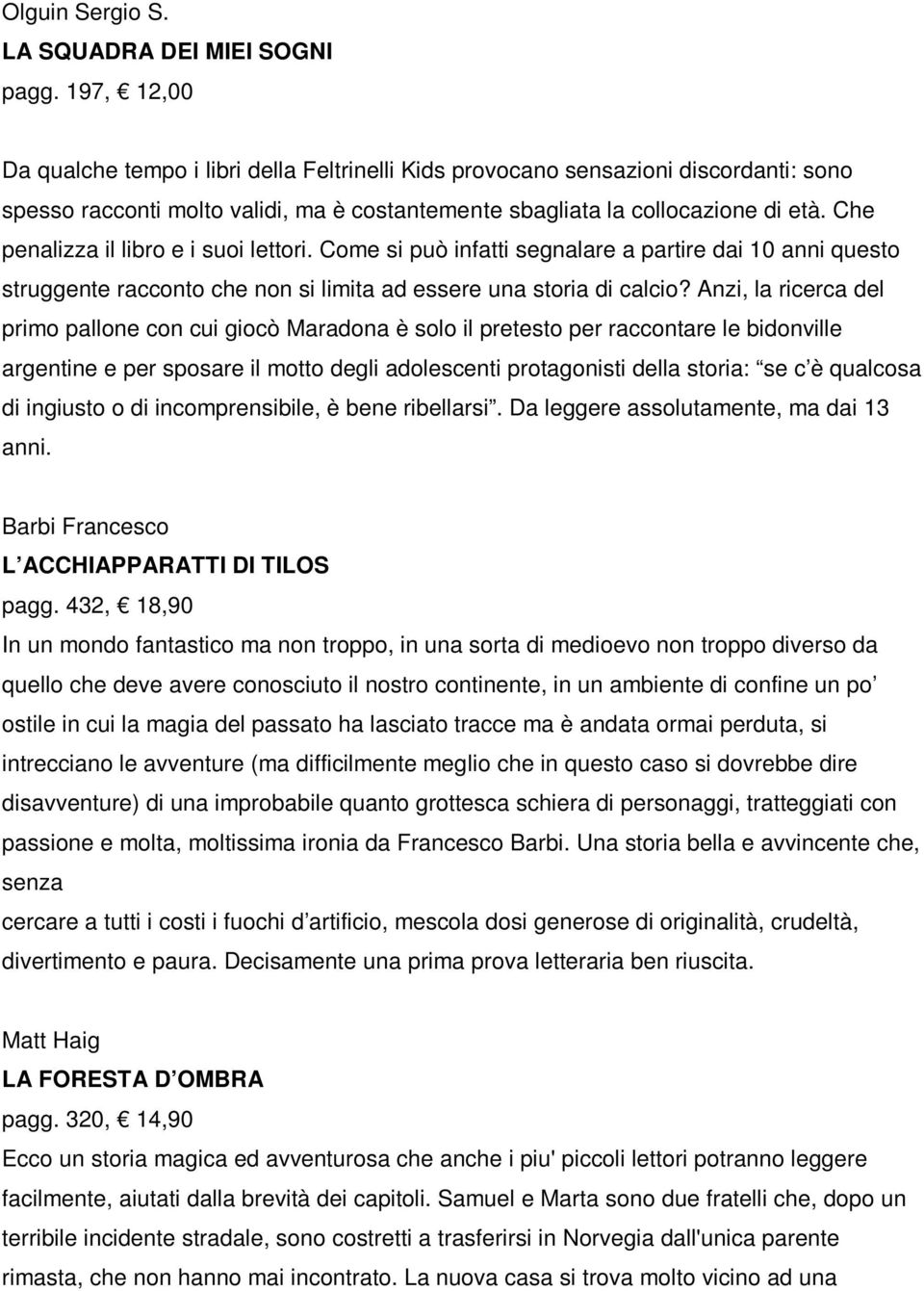 Che penalizza il libro e i suoi lettori. Come si può infatti segnalare a partire dai 10 anni questo struggente racconto che non si limita ad essere una storia di calcio?