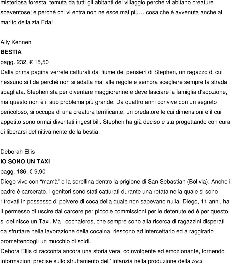 232, 15,50 Dalla prima pagina verrete catturati dal fiume dei pensieri di Stephen, un ragazzo di cui nessuno si fida perché non si adatta mai alle regole e sembra scegliere sempre la strada sbagliata.