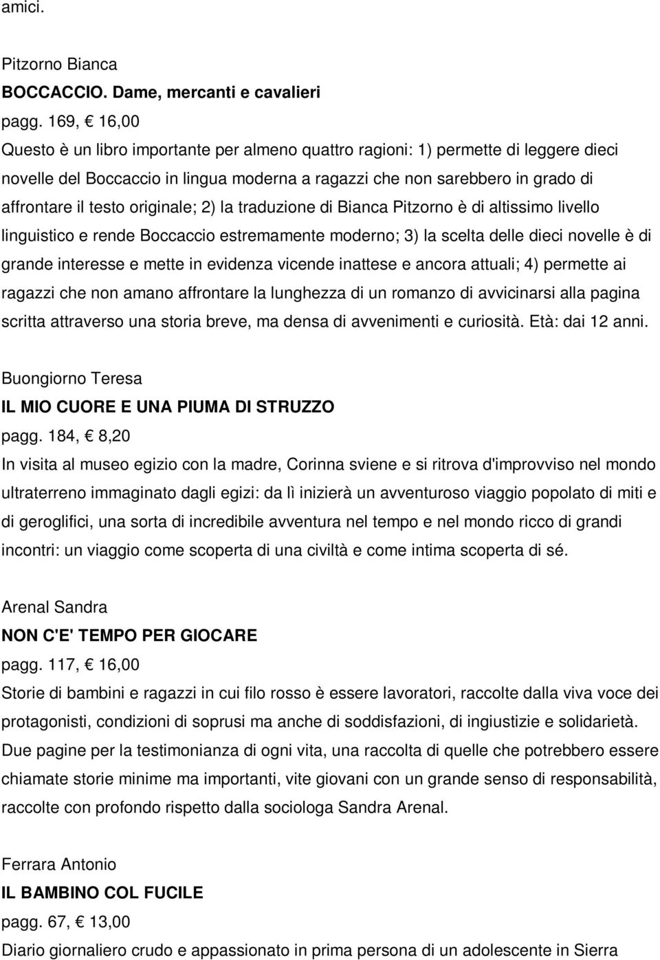 originale; 2) la traduzione di Bianca Pitzorno è di altissimo livello linguistico e rende Boccaccio estremamente moderno; 3) la scelta delle dieci novelle è di grande interesse e mette in evidenza