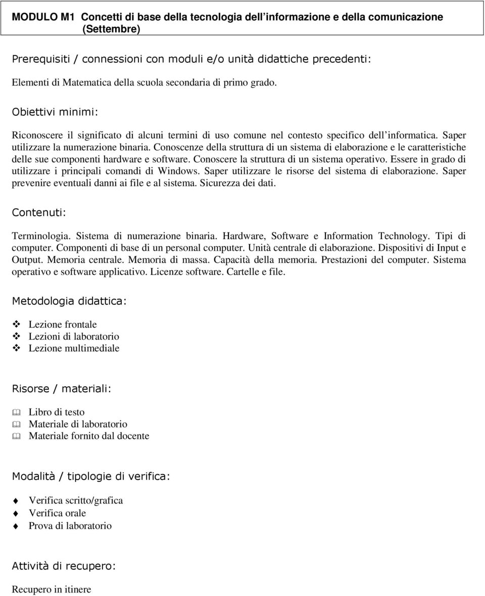 Conoscenze della struttura di un sistema di elaborazione e le caratteristiche delle sue componenti hardware e software. Conoscere la struttura di un sistema operativo.