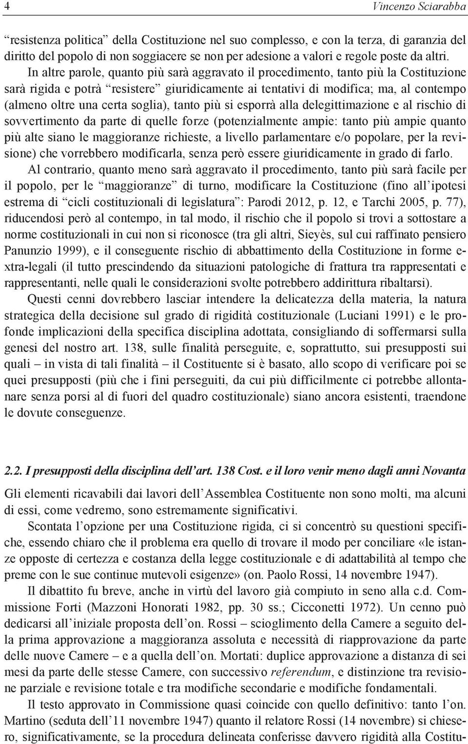 In altre parole, quanto più sarà aggravato il procedimento, tanto più la Costituzione sarà rigida e potrà resistere giuridicamente ai tentativi di modifica; ma, al contempo (almeno oltre una certa