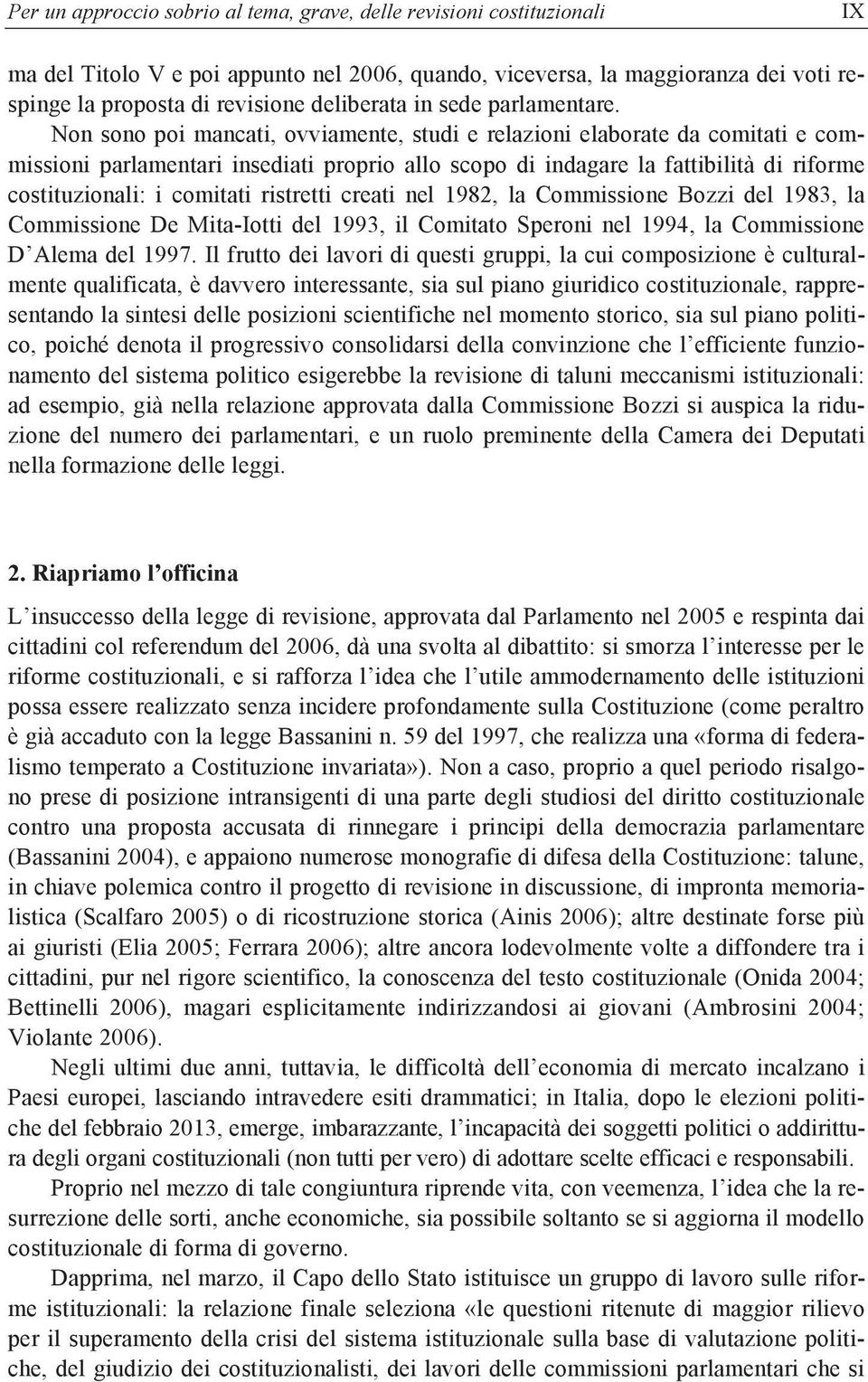 Non sono poi mancati, ovviamente, studi e relazioni elaborate da comitati e commissioni parlamentari insediati proprio allo scopo di indagare la fattibilità di riforme costituzionali: i comitati