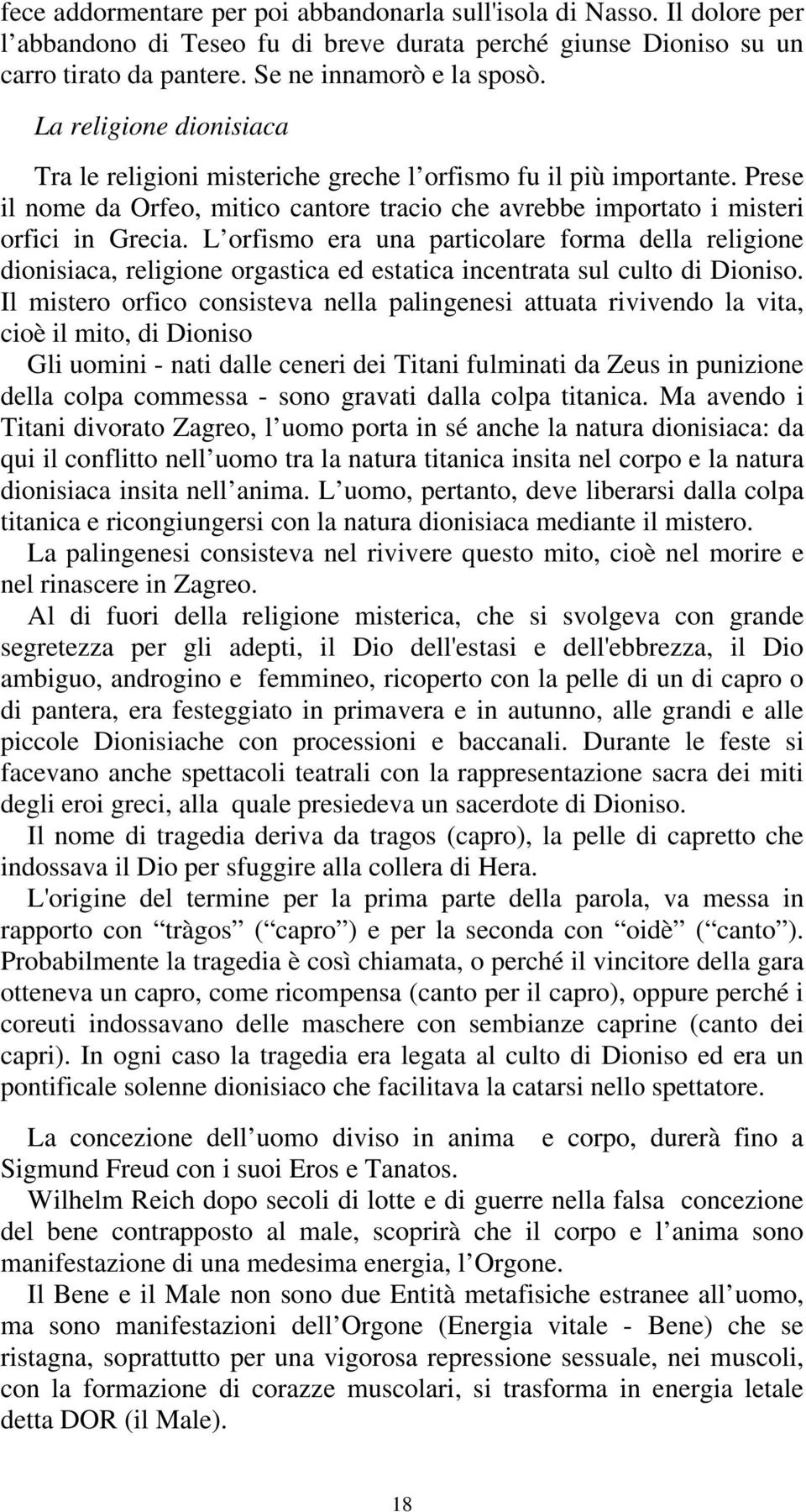 L orfismo era una particolare forma della religione dionisiaca, religione orgastica ed estatica incentrata sul culto di Dioniso.