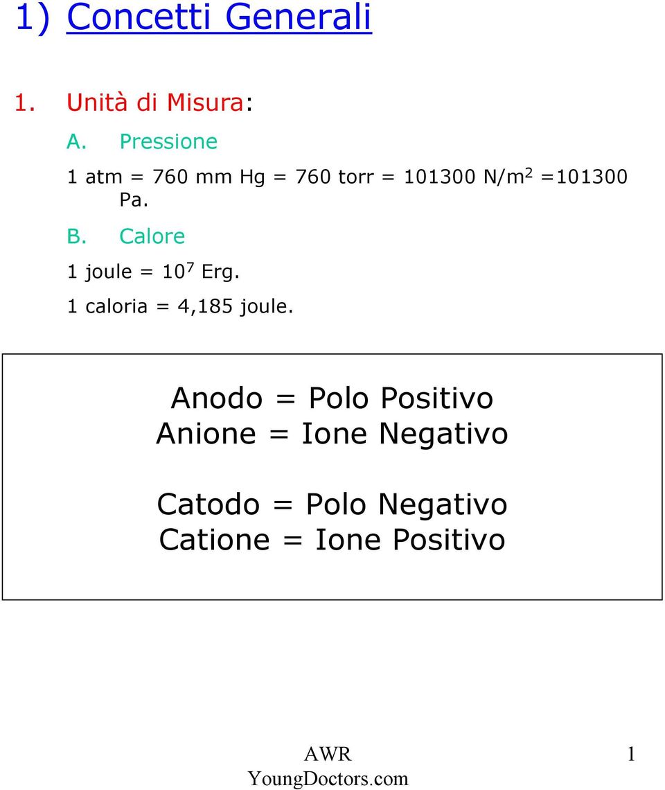 B. Calore 1 joule = 10 7 Erg. 1 caloria = 4,185 joule.