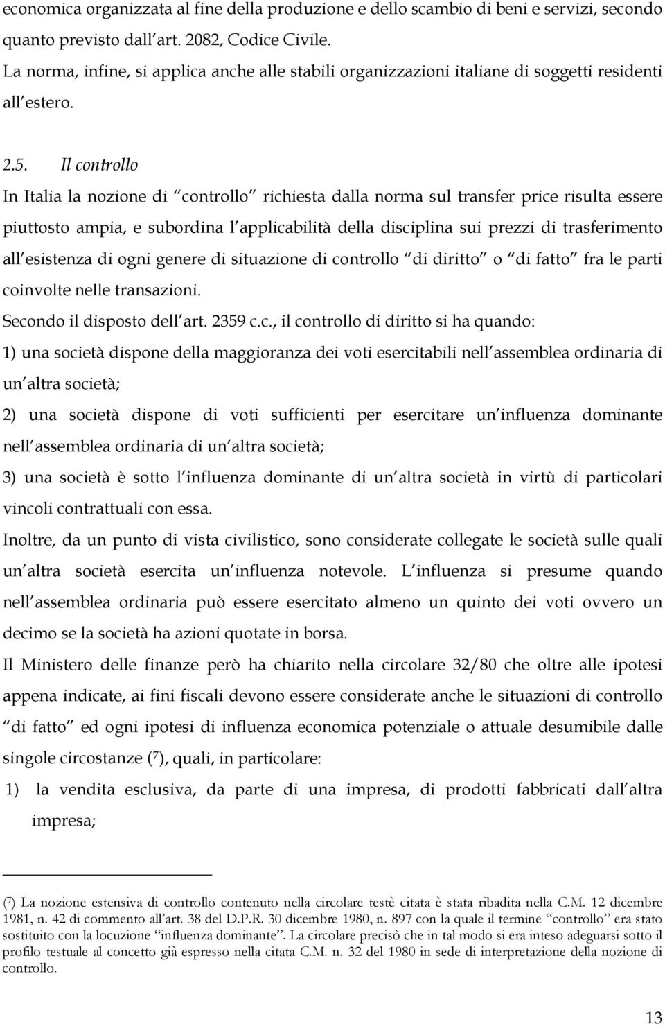 Il controllo In Italia la nozione di controllo richiesta dalla norma sul transfer price risulta essere piuttosto ampia, e subordina l applicabilità della disciplina sui prezzi di trasferimento all