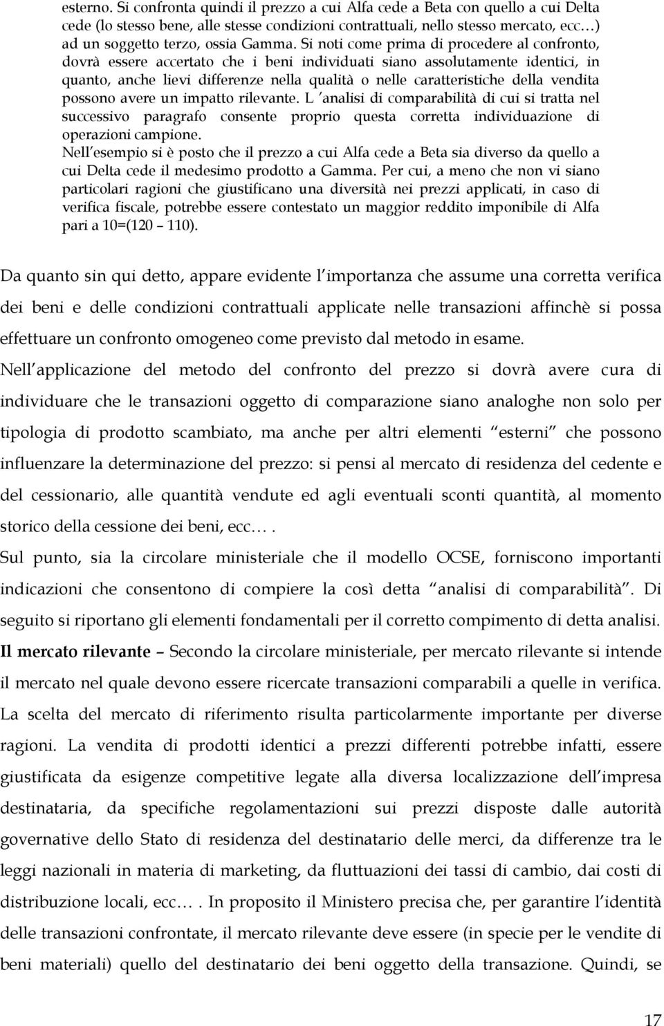 Si noti come prima di procedere al confronto, dovrà essere accertato che i beni individuati siano assolutamente identici, in quanto, anche lievi differenze nella qualità o nelle caratteristiche della