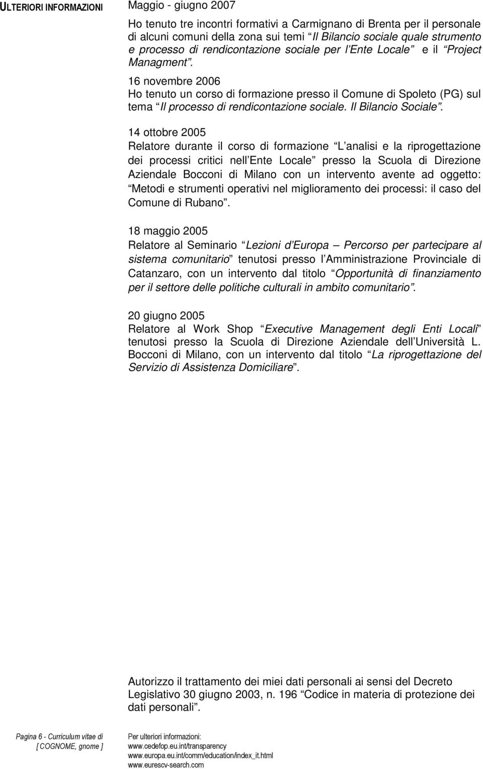 16 novembre 2006 Ho tenuto un corso di formazione presso il Comune di Spoleto (PG) sul tema Il processo di rendicontazione sociale. Il Bilancio Sociale.