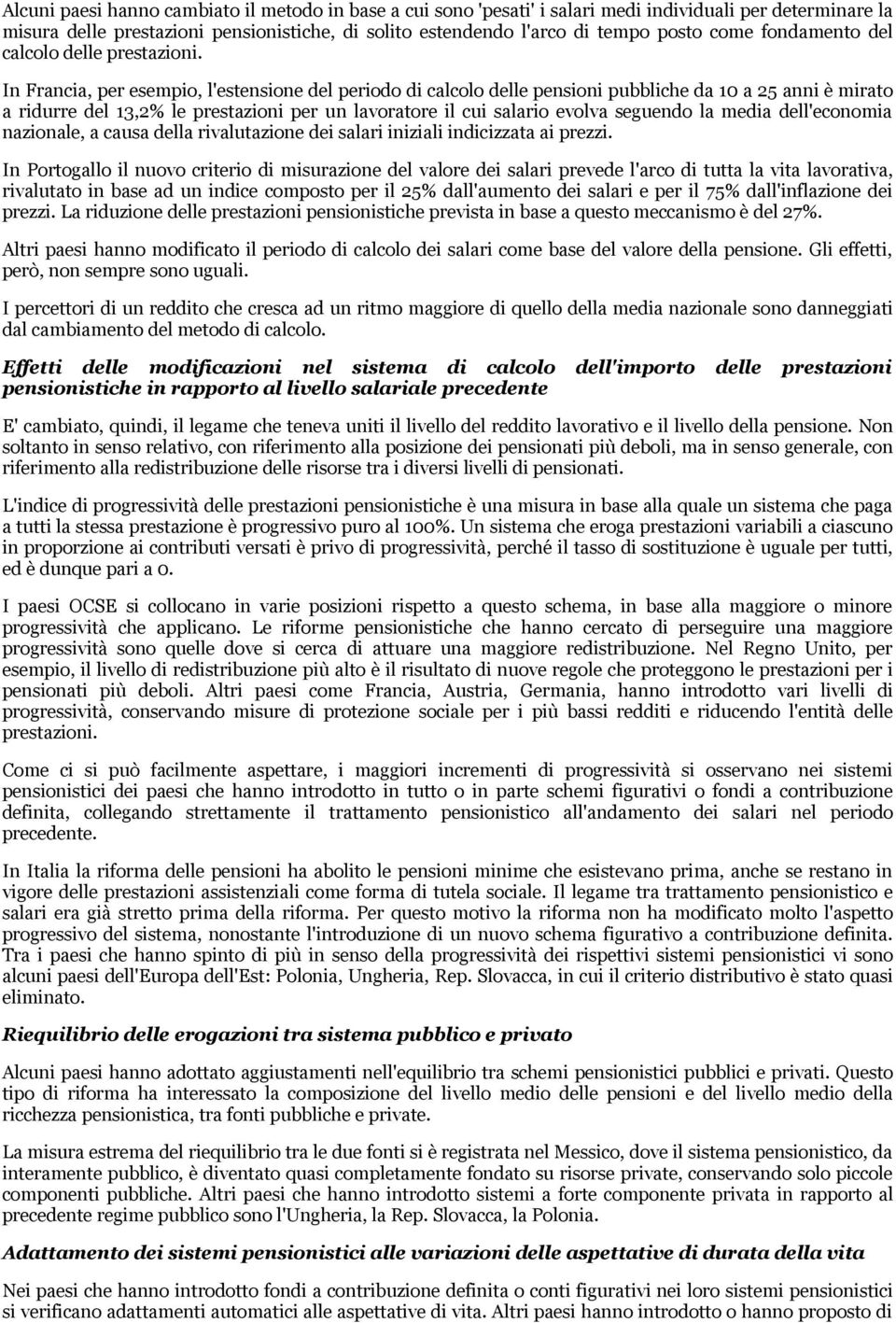 In Francia, per esempio, l'estensione del periodo di calcolo delle pensioni pubbliche da 10 a 25 anni è mirato a ridurre del 13,2% le prestazioni per un lavoratore il cui salario evolva seguendo la