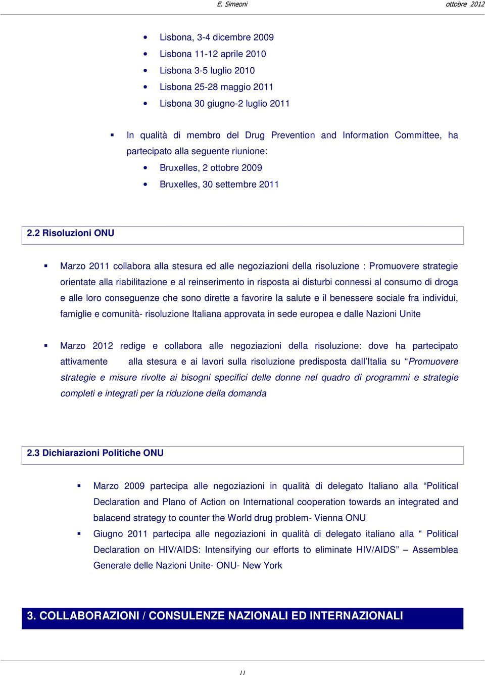 2 Risoluzioni ONU Marzo 2011 collabora alla stesura ed alle negoziazioni della risoluzione : Promuovere strategie orientate alla riabilitazione e al reinserimento in risposta ai disturbi connessi al