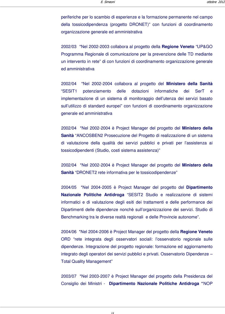 organizzazione generale ed amministrativa 2002/04 *Nel 2002-2004 collabora al progetto del Ministero della Sanità SESIT1 potenziamento delle dotazioni informatiche dei SerT e implementazione di un