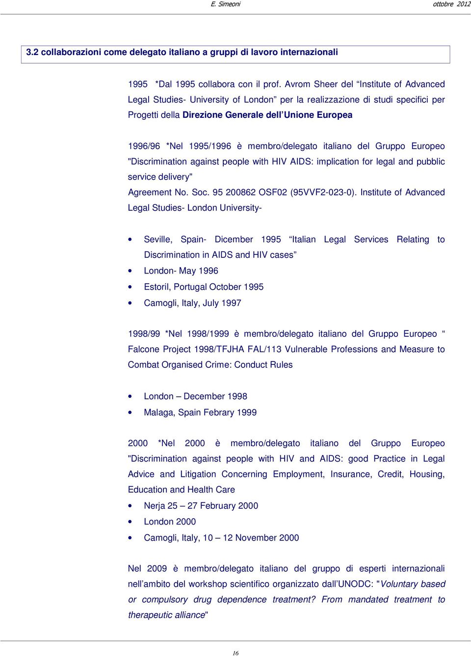 membro/delegato italiano del Gruppo Europeo "Discrimination against people with HIV AIDS: implication for legal and pubblic service delivery" Agreement No. Soc. 95 200862 OSF02 (95VVF2-023-0).